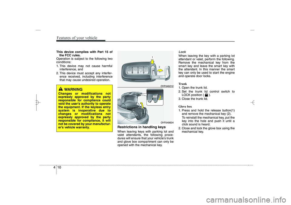 HYUNDAI SONATA HYBRID 2014  Owners Manual 
Features of your vehicle
10
4
This device complies with Part 15 of
the FCC rules.
Operation is subject to the following two
conditions:
1. This device may not cause harmful
interference, and 
2. This