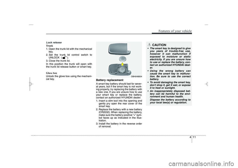 HYUNDAI SONATA HYBRID 2014  Owners Manual 
411
Features of your vehicle
Lock release
Trunk
1. Open the trunk lid with the mechanical
key.
2. Set the trunk lid control switch to
UNLOCK  ( ).
3. Close the trunk lid.
In this position the trunk w
