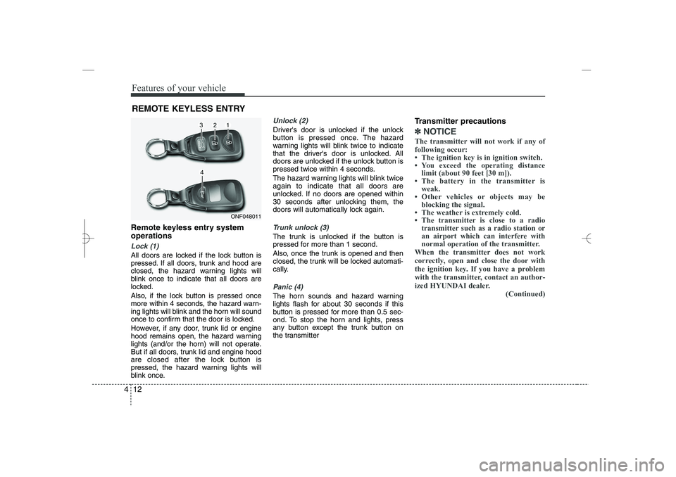 HYUNDAI SONATA HYBRID 2014  Owners Manual 
Features of your vehicle
12
4
Remote keyless entry system
operations
Lock (1)
All doors are locked if the lock button is
pressed. If all doors, trunk and hood are
closed, the hazard warning lights wi