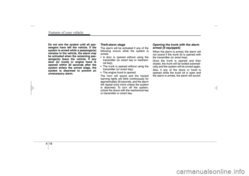 HYUNDAI SONATA HYBRID 2014  Owners Manual 
Features of your vehicle
16
4
Do not arm the system until all pas-
sengers have left the vehicle. If the
system is armed while a passenger(s)
remains in the vehicle, the alarm may
be activated when t