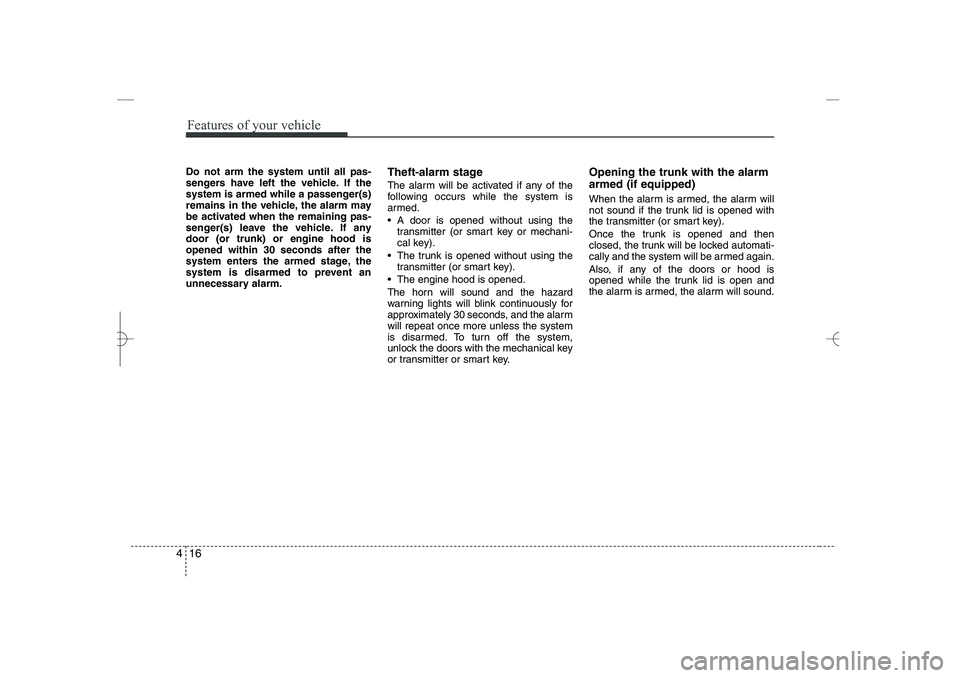 HYUNDAI SONATA HYBRID 2014  Owners Manual 
Features of your vehicle
16
4
Do not arm the system until all pas-
sengers have left the vehicle. If the
system is armed while a passenger(s)
remains in the vehicle, the alarm may
be activated when t