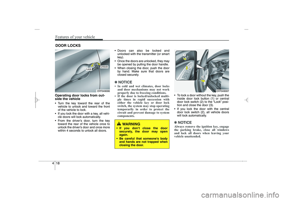 HYUNDAI SONATA HYBRID 2014  Owners Manual 
Features of your vehicle
18
4
Operating door locks from out-
side the vehicle 
 Turn the key toward the rear of the
vehicle to unlock and toward the front
of the vehicle to lock.
 If you lock the d