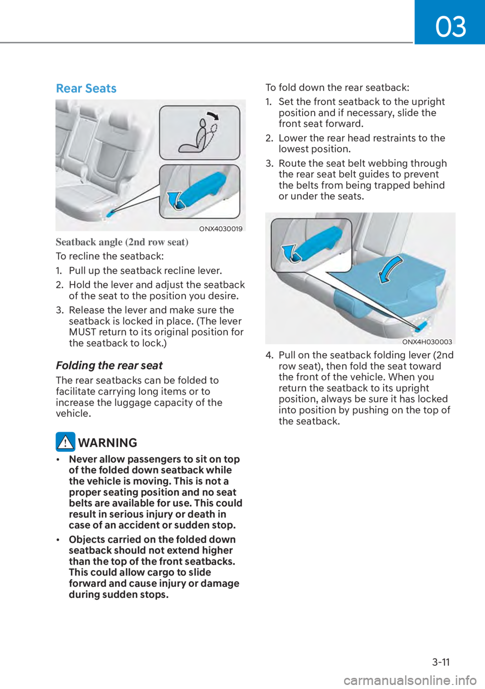 HYUNDAI TUCSON HYBRID 2023 Owners Manual 03
3-11
Rear Seats
ONX4030019
Seatback angle (2nd row seat)
To recline the seatback:
1.
Pull up the seatback recline lever.
2. Hold the lever and adjust the seatback of the seat to the position you HYUNDAI TUCSON HYBRID 2023 Owners Manual 03
3-11
Rear Seats
ONX4030019
Seatback angle (2nd row seat)
To recline the seatback:
1.
Pull up the seatback recline lever.
2. Hold the lever and adjust the seatback of the seat to the position you