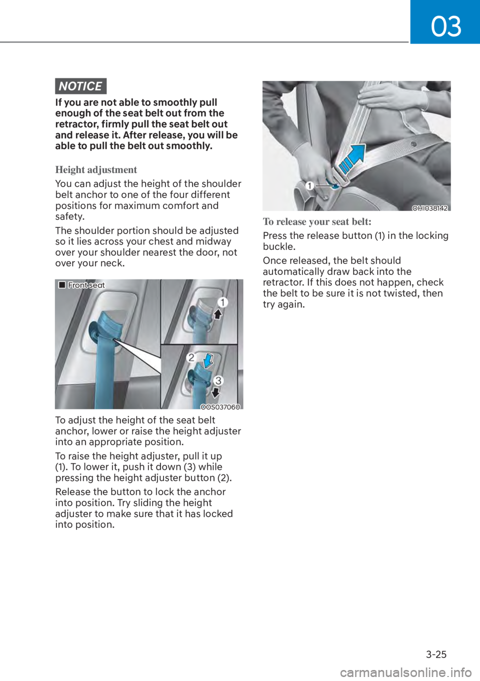 HYUNDAI TUCSON HYBRID 2023  Owners Manual 03
3-25
NOTICE
If you are not able to smoothly pull 
enough of the seat belt out from the 
retractor, firmly pull the seat belt out 
and release it. After release, you will be 
able to pull the belt o