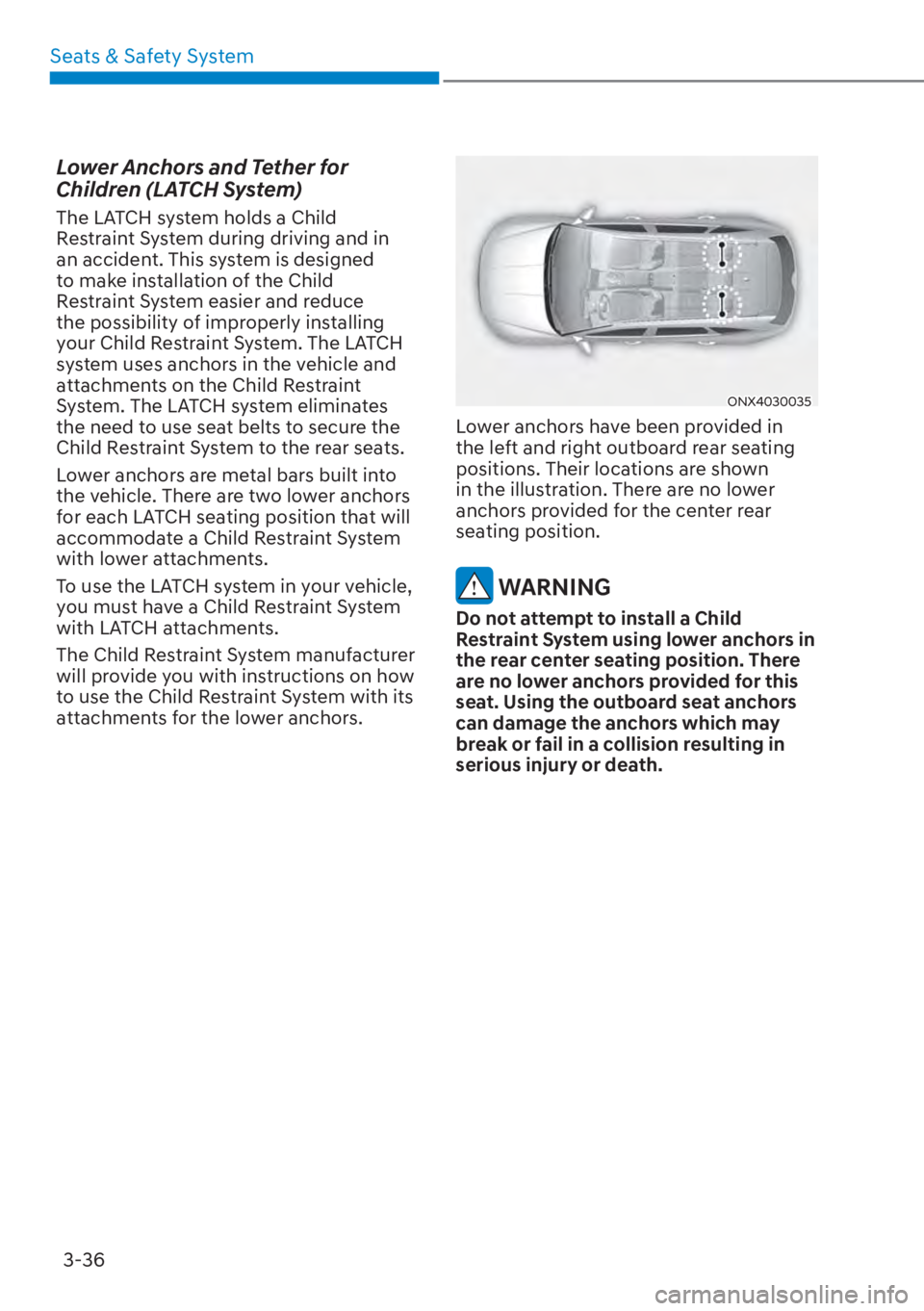 HYUNDAI TUCSON HYBRID 2023  Owners Manual Seats & Safety System3-36
Lower Anchors and Tether for 
Children (LATCH System)
The LATCH system holds a Child 
Restraint System during driving and in 
an accident. This system is designed 
to make in