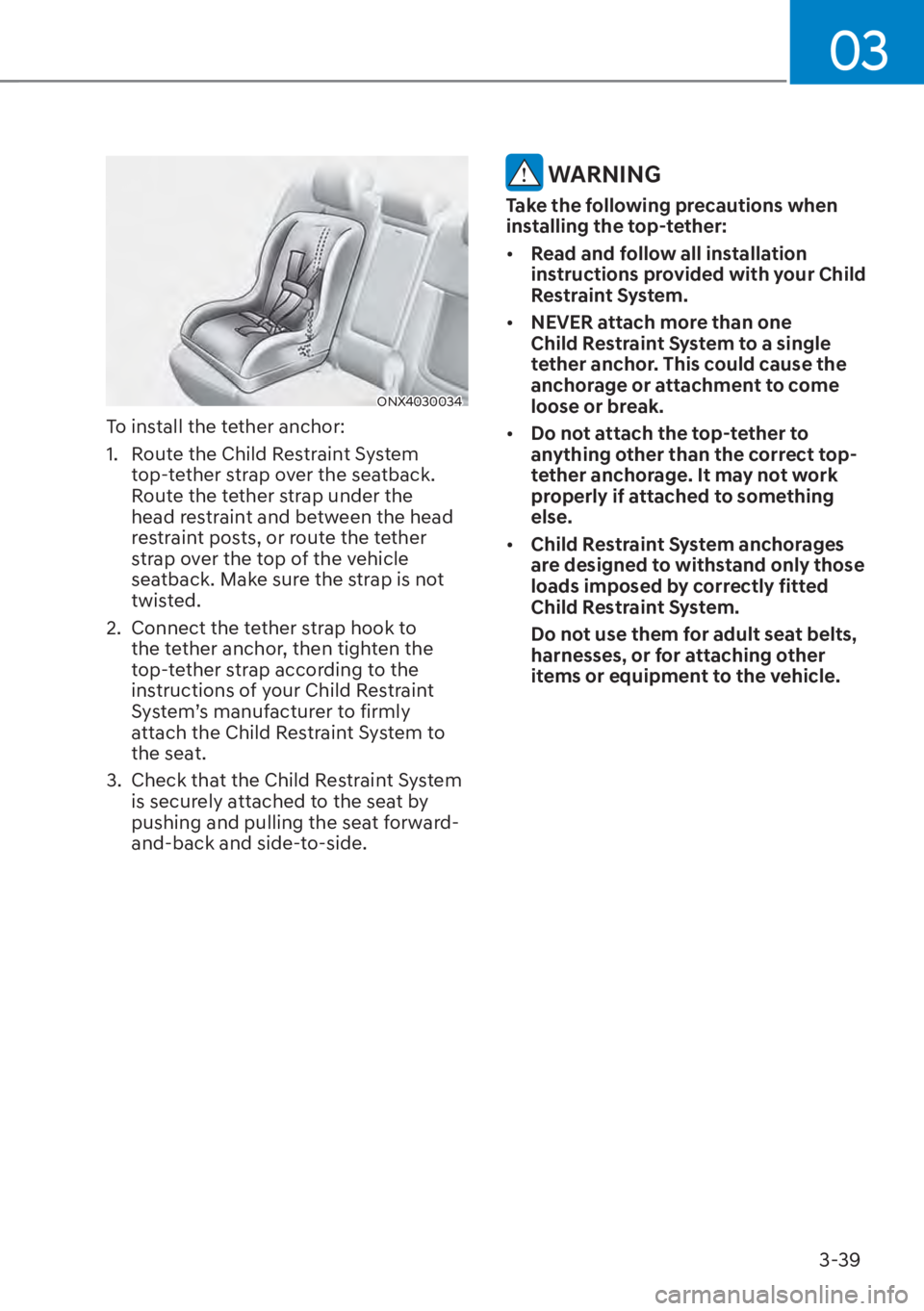 HYUNDAI TUCSON HYBRID 2023 Owners Manual 03
3-39
ONX4030034
To install the tether anchor:
1. Route the Child Restraint System top-tether strap over the seatback.
Route the tether strap under the
head restraint and between the head
restra HYUNDAI TUCSON HYBRID 2023 Owners Manual 03
3-39
ONX4030034
To install the tether anchor:
1. Route the Child Restraint System top-tether strap over the seatback.
Route the tether strap under the
head restraint and between the head
restra