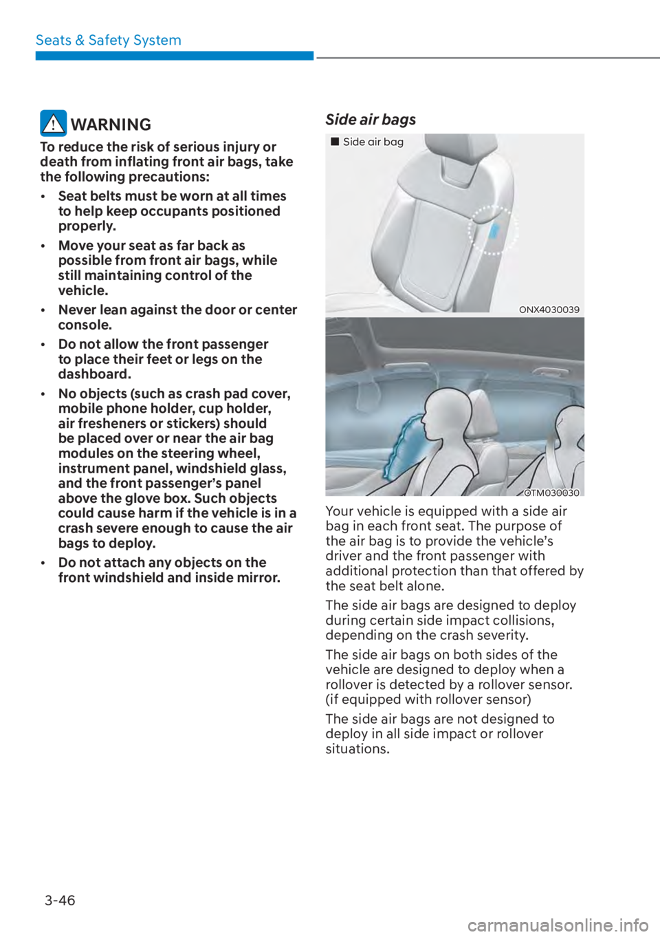 HYUNDAI TUCSON HYBRID 2023  Owners Manual Seats & Safety System3-46
 WARNING
To reduce the risk of serious injury or 
death from inflating front air bags, take 
the following precautions:
[� Seat belts must be worn at all times 
to help kee