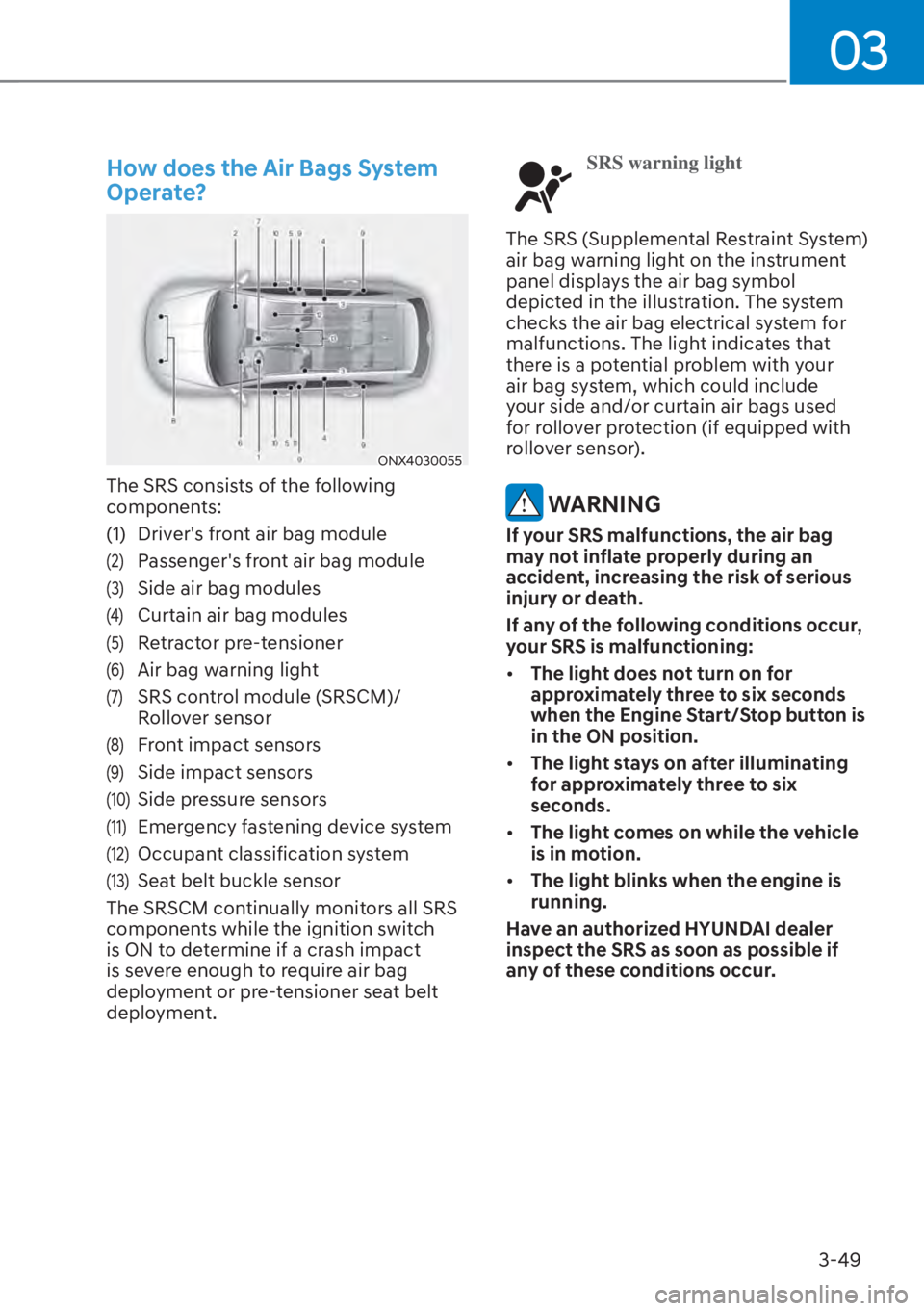 HYUNDAI TUCSON HYBRID 2023  Owners Manual 03
3-49
How does the Air Bags System 
Operate?
ONX4030055
The SRS consists of the following 
components:
(1)  Drivers front air bag module
(2) Passengers front air bag module
(3) Side air bag module