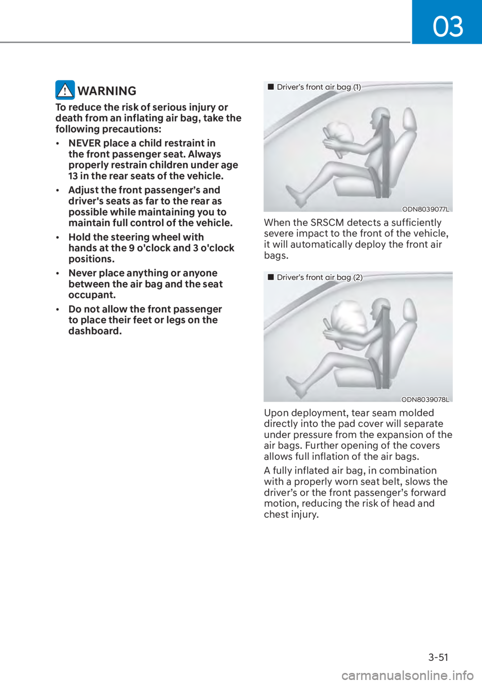 HYUNDAI TUCSON HYBRID 2023  Owners Manual 03
3-51
 WARNING
To reduce the risk of serious injury or 
death from an inflating air bag, take the 
following precautions:
[�NEVER place a child restraint in 
the front passenger seat. Always 
prop