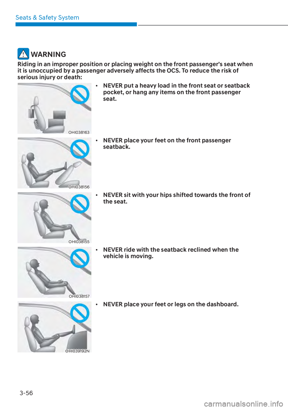 HYUNDAI TUCSON HYBRID 2023  Owners Manual Seats & Safety System3-56
 WARNING
Riding in an improper position or placing weight on the front passenger’s seat when 
it is unoccupied by a passenger adversely affects the OCS. To reduce the risk 
