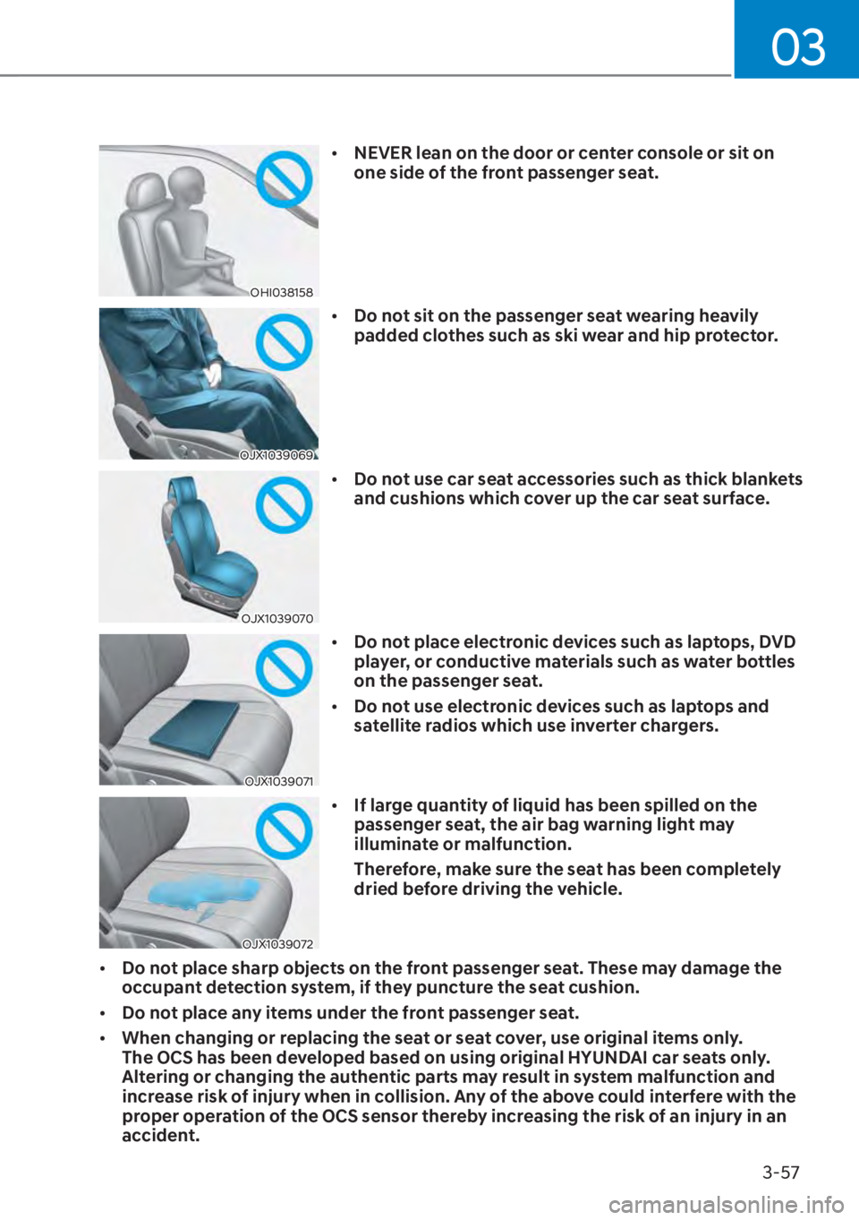 HYUNDAI TUCSON HYBRID 2023  Owners Manual 03
3-57
OHI038158
[�NEVER lean on the door or center console or sit on 
one side of the front passenger seat.
OJX1039069
[�Do not sit on the passenger seat wearing heavily 
padded clothes such as 