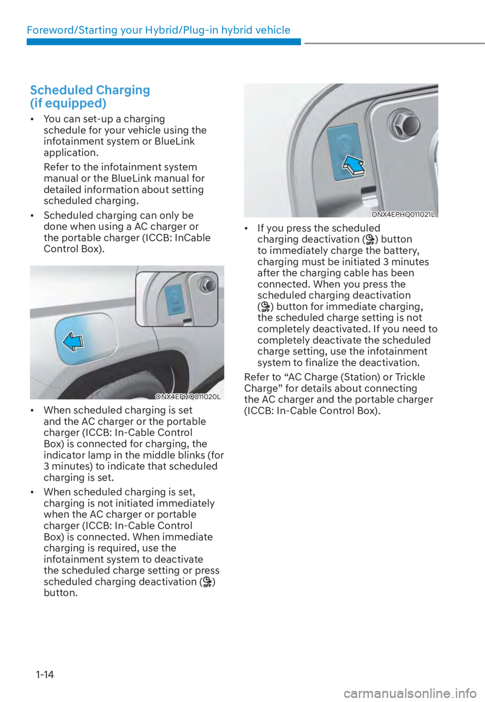 HYUNDAI TUCSON HYBRID 2023 User Guide Foreword/Starting your Hybrid/Plug-in hybrid vehicle1-14
Scheduled Charging
(if equipped)
• You can set-up a charging schedule for your vehicle using the
infotainment system or BlueLink
applica HYUNDAI TUCSON HYBRID 2023 User Guide Foreword/Starting your Hybrid/Plug-in hybrid vehicle1-14
Scheduled Charging
(if equipped)
• You can set-up a charging schedule for your vehicle using the
infotainment system or BlueLink
applica