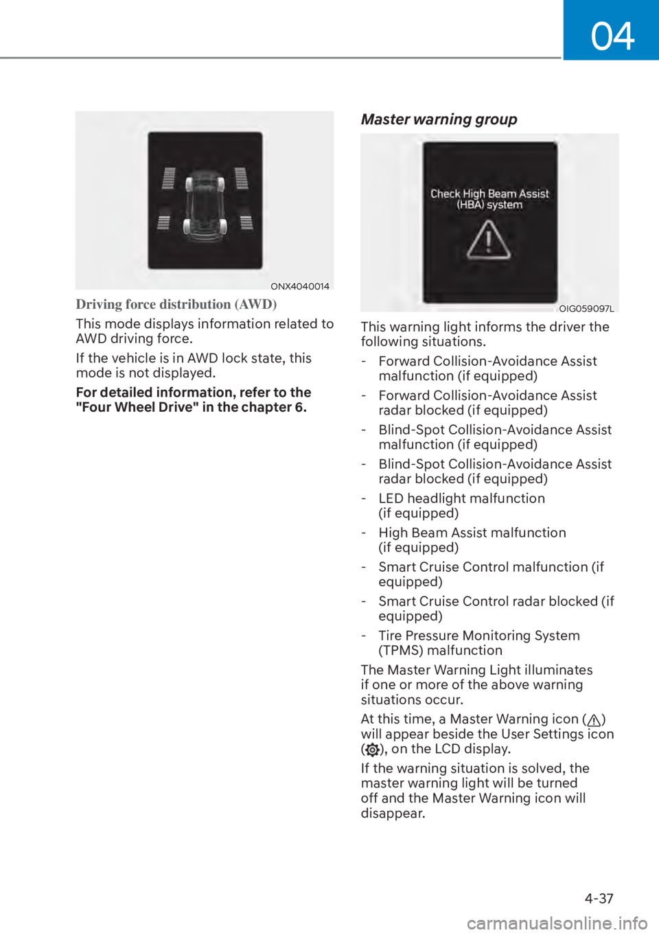 HYUNDAI TUCSON HYBRID 2023  Owners Manual 04
4-37
ONX4040014
Driving force distribution (AWD)
This mode displays information related to 
A
WD driving force.
If the vehicle is in AWD lock state, this 
mode is not displayed.
For detailed inform