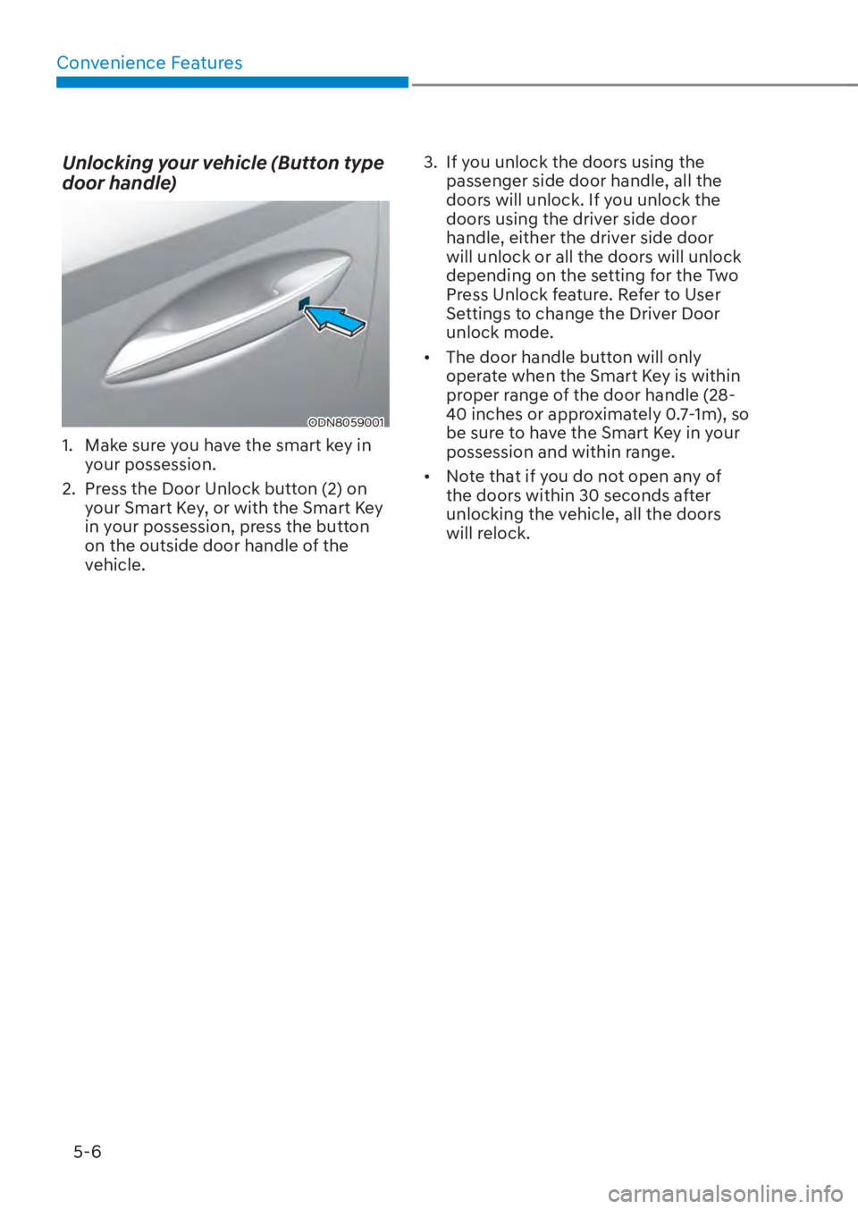 HYUNDAI TUCSON HYBRID 2023 Owners Manual Convenience Features5-6
Unlocking your vehicle (Button type
door handle)
ODN8059001ODN8059001
1. Make sure you have the smart key in your possession.
2. Press the Door Unlock button (2) on your S HYUNDAI TUCSON HYBRID 2023 Owners Manual Convenience Features5-6
Unlocking your vehicle (Button type
door handle)
ODN8059001ODN8059001
1. Make sure you have the smart key in your possession.
2. Press the Door Unlock button (2) on your S