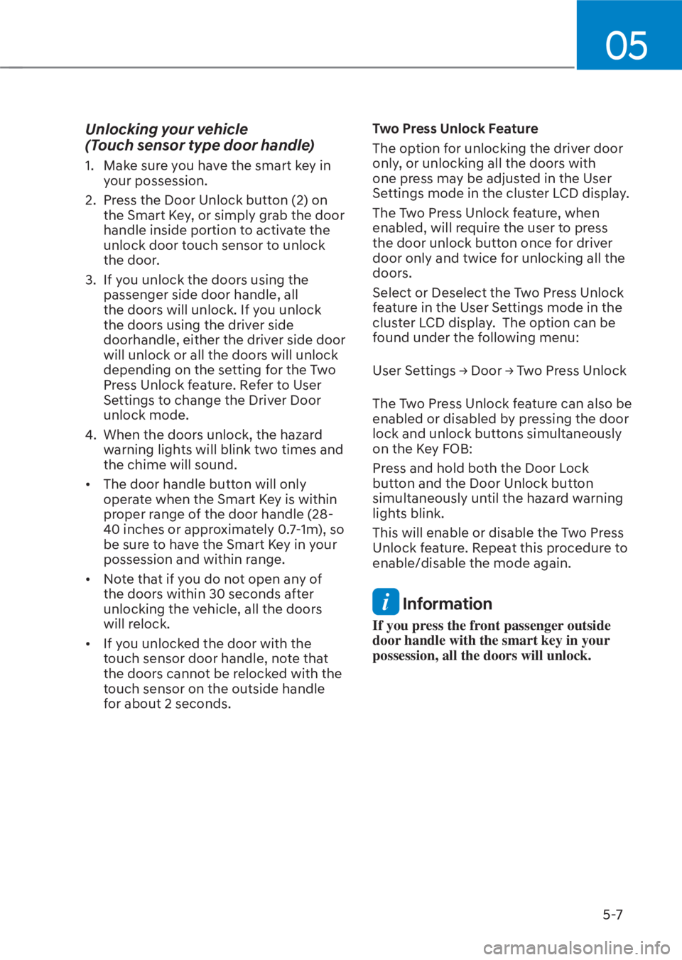 HYUNDAI TUCSON HYBRID 2023 Owners Manual 05
5-7
Unlocking your vehicle
(Touch sensor type door handle)
1. Make sure you have the smart key in your possession.
2. Press the Door Unlock button (2) on the Smart Key, or simply grab the door
HYUNDAI TUCSON HYBRID 2023 Owners Manual 05
5-7
Unlocking your vehicle
(Touch sensor type door handle)
1. Make sure you have the smart key in your possession.
2. Press the Door Unlock button (2) on the Smart Key, or simply grab the door
