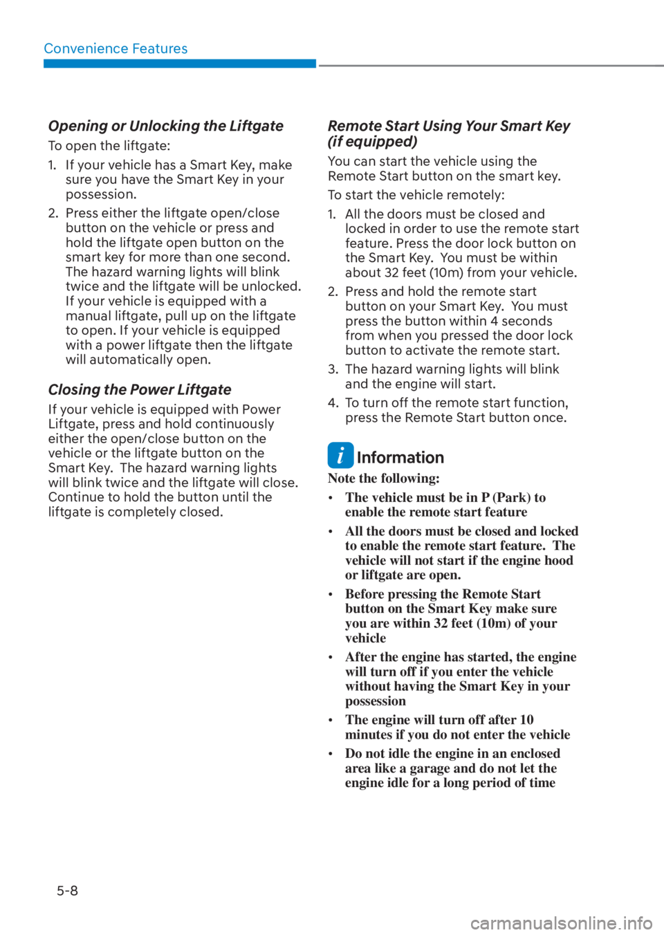 HYUNDAI TUCSON HYBRID 2023 Owners Manual Convenience Features5-8
Opening or Unlocking the Liftgate
To open the liftgate:
1. If your vehicle has a Smart Key, make sure you have the Smart Key in your
possession.
2. Press either the liftgat HYUNDAI TUCSON HYBRID 2023 Owners Manual Convenience Features5-8
Opening or Unlocking the Liftgate
To open the liftgate:
1. If your vehicle has a Smart Key, make sure you have the Smart Key in your
possession.
2. Press either the liftgat