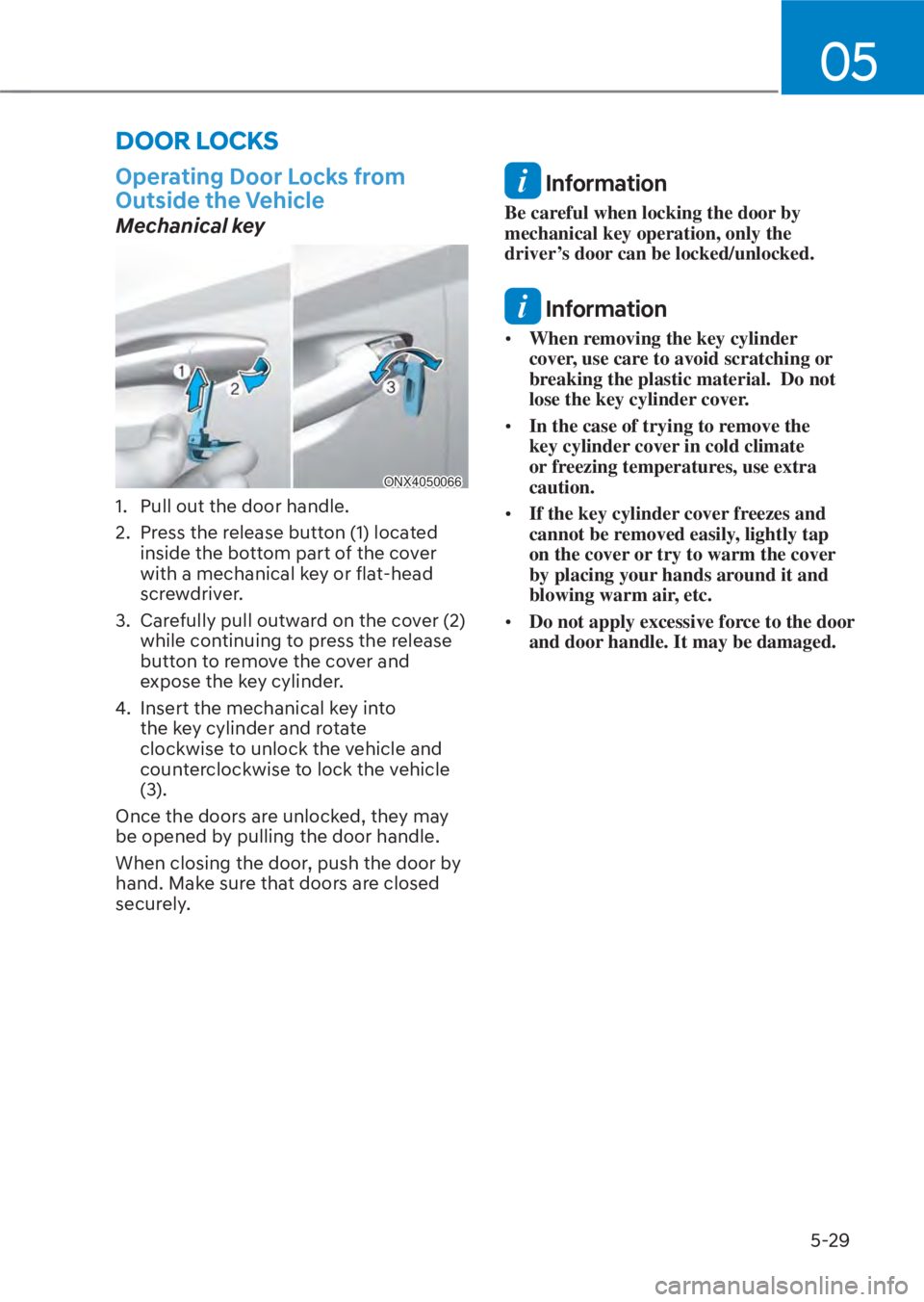 HYUNDAI TUCSON HYBRID 2023 Owners Manual 05
5-29
DOOR LOCKS
Operating Door Locks from
Outside the Vehicle
Mechanical key
ONX4050066ONX4050066
1. Pull out the door handle.
2. Press the release button (1) located inside the bottom part of HYUNDAI TUCSON HYBRID 2023 Owners Manual 05
5-29
DOOR LOCKS
Operating Door Locks from
Outside the Vehicle
Mechanical key
ONX4050066ONX4050066
1. Pull out the door handle.
2. Press the release button (1) located inside the bottom part of