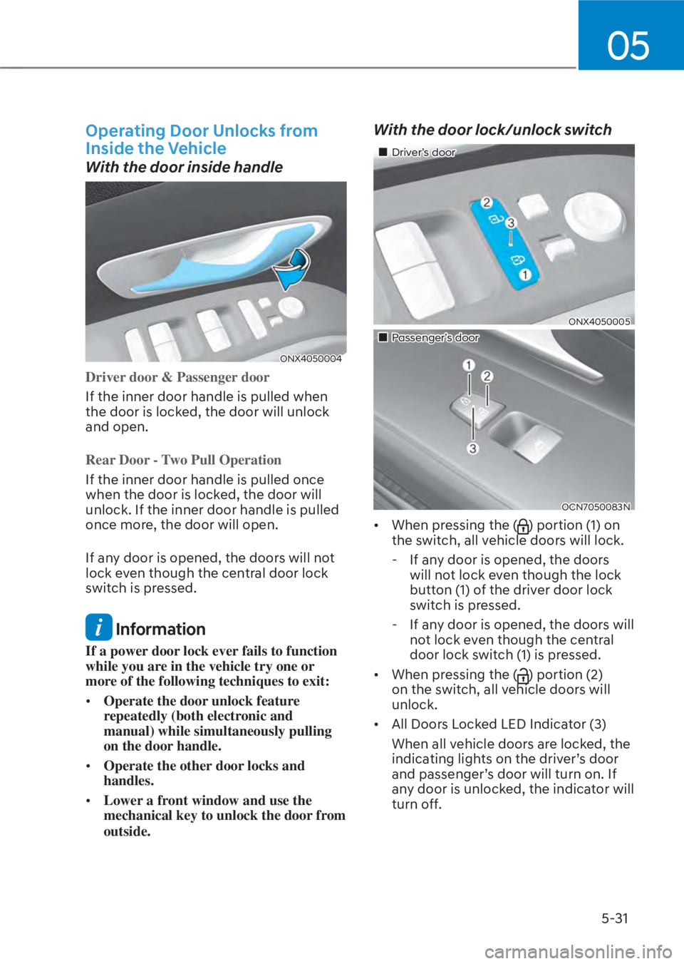 HYUNDAI TUCSON HYBRID 2023 Owners Manual 05
5-31
Operating Door Unlocks from
Inside the Vehicle
With the door inside handle
ONX4050004ONX4050004
Driver door & Passenger door
If the inner door handle is pulled when
the door is lock
ed, the HYUNDAI TUCSON HYBRID 2023 Owners Manual 05
5-31
Operating Door Unlocks from
Inside the Vehicle
With the door inside handle
ONX4050004ONX4050004
Driver door & Passenger door
If the inner door handle is pulled when
the door is lock
ed, the
