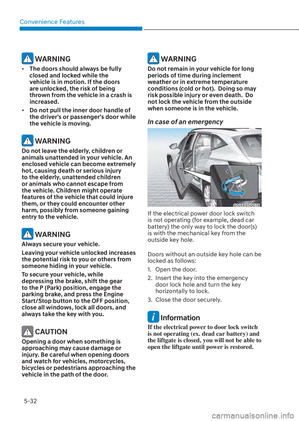 HYUNDAI TUCSON HYBRID 2023 Owners Manual Convenience Features5-32
WARNING
• The doors should always be fully
closed and locked while the
vehicle is in motion. If the doors
are unlocked, the risk of being
thrown from the vehicle in a HYUNDAI TUCSON HYBRID 2023 Owners Manual Convenience Features5-32
WARNING
• The doors should always be fully
closed and locked while the
vehicle is in motion. If the doors
are unlocked, the risk of being
thrown from the vehicle in a