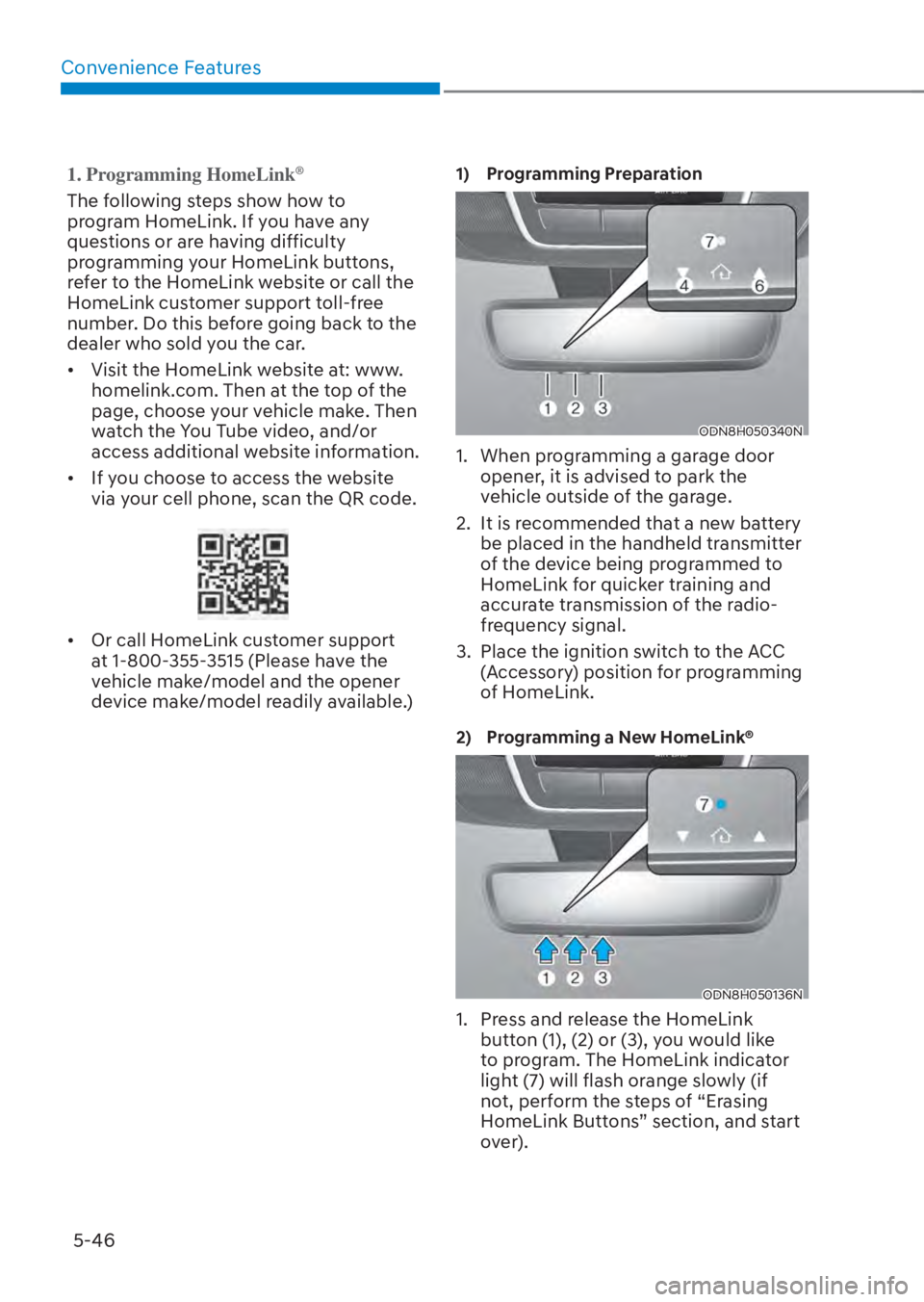 HYUNDAI TUCSON HYBRID 2023 Owners Manual Convenience Features5-46
1. Programming HomeLink®
The following steps show how to
program HomeLink. If you have any
questions or are having difficulty
programming your HomeLink buttons,
refer to HYUNDAI TUCSON HYBRID 2023 Owners Manual Convenience Features5-46
1. Programming HomeLink®
The following steps show how to
program HomeLink. If you have any
questions or are having difficulty
programming your HomeLink buttons,
refer to