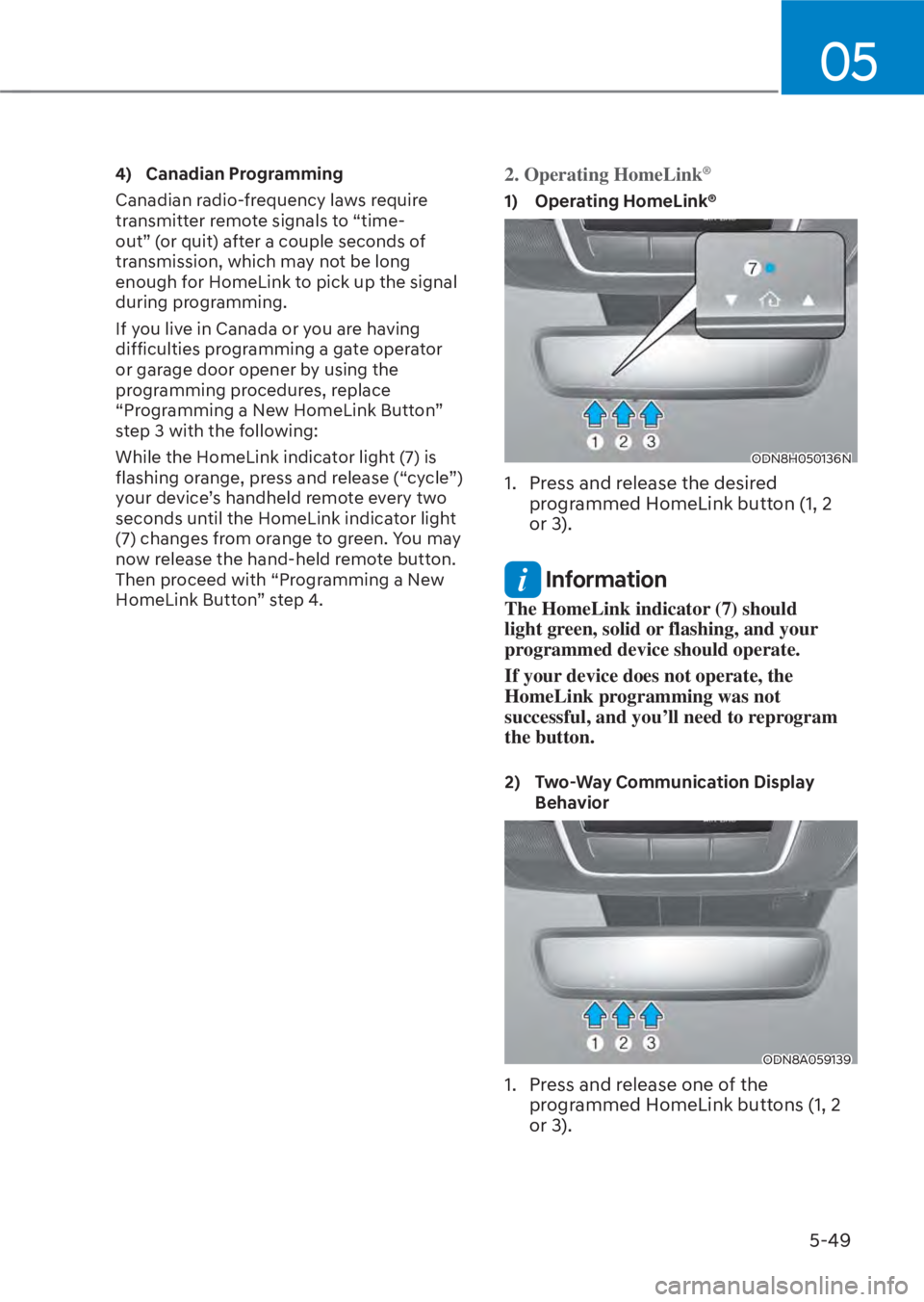 HYUNDAI TUCSON HYBRID 2023 Owners Manual 05
5-49
4) Canadian Programming
Canadian radio-frequency laws require
transmitter remote signals to “time-
out” (or quit) after a couple seconds of
transmission, which may not be long
enough fo HYUNDAI TUCSON HYBRID 2023 Owners Manual 05
5-49
4) Canadian Programming
Canadian radio-frequency laws require
transmitter remote signals to “time-
out” (or quit) after a couple seconds of
transmission, which may not be long
enough fo