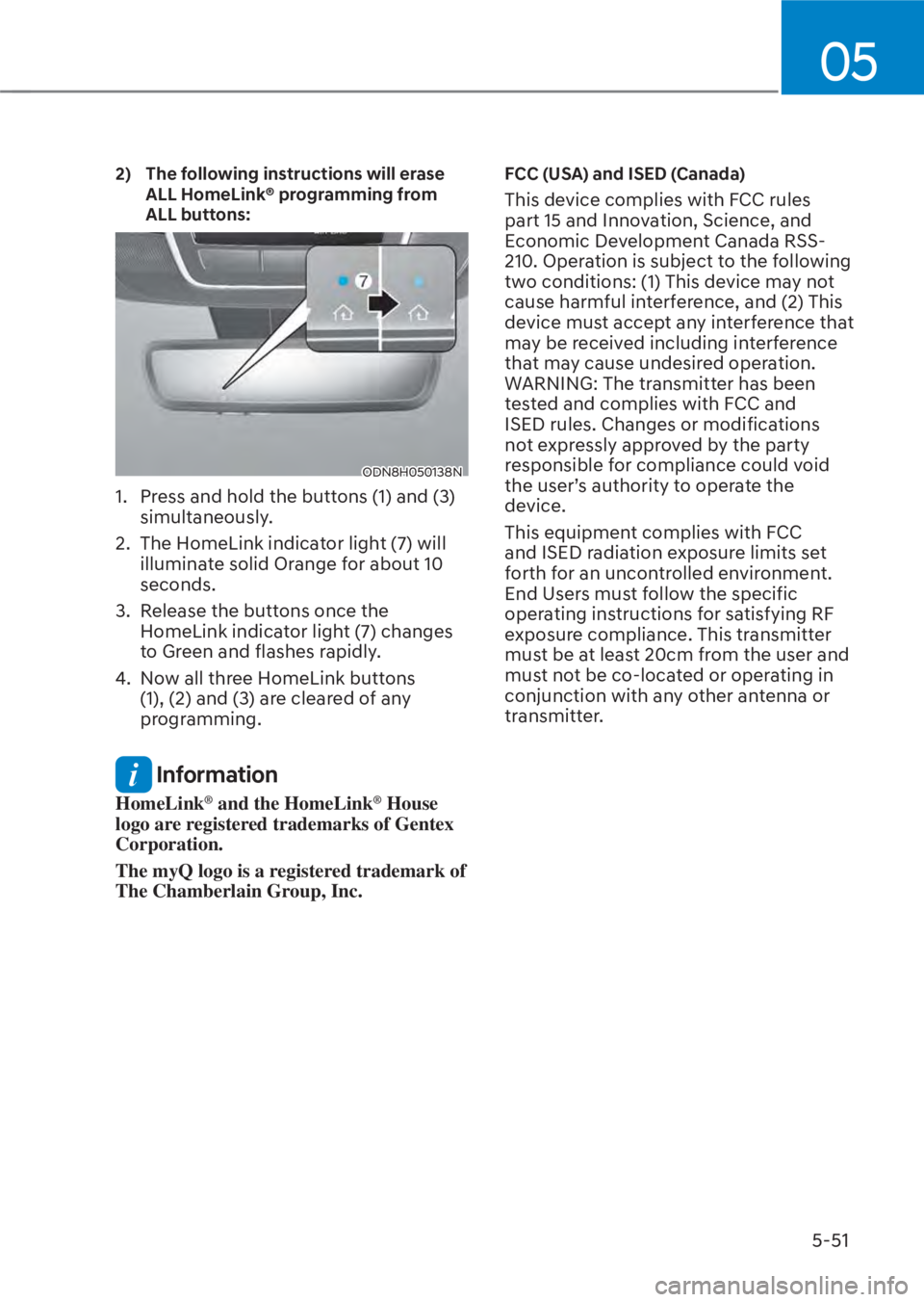 HYUNDAI TUCSON HYBRID 2023 Owners Manual 05
5-51
2) The following instructions will erase ALL HomeLink® programming from
ALL buttons:
ODN8H050138NODN8H050138N
1. Press and hold the buttons (1) and (3) simultaneously.
2. The HomeLink in HYUNDAI TUCSON HYBRID 2023 Owners Manual 05
5-51
2) The following instructions will erase ALL HomeLink® programming from
ALL buttons:
ODN8H050138NODN8H050138N
1. Press and hold the buttons (1) and (3) simultaneously.
2. The HomeLink in