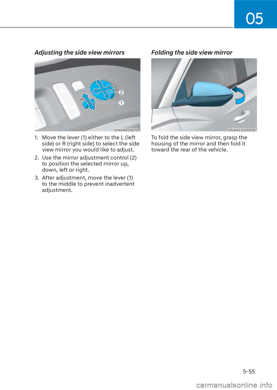 HYUNDAI TUCSON HYBRID 2023 Owners Manual 05
5-55
Adjusting the side view mirrors
ONX4050010ONX4050010
1. Move the lever (1) either to the L (left side) or R (right side) to select the side
view mirror you would like to adjust.
2. Use the HYUNDAI TUCSON HYBRID 2023 Owners Manual 05
5-55
Adjusting the side view mirrors
ONX4050010ONX4050010
1. Move the lever (1) either to the L (left side) or R (right side) to select the side
view mirror you would like to adjust.
2. Use the