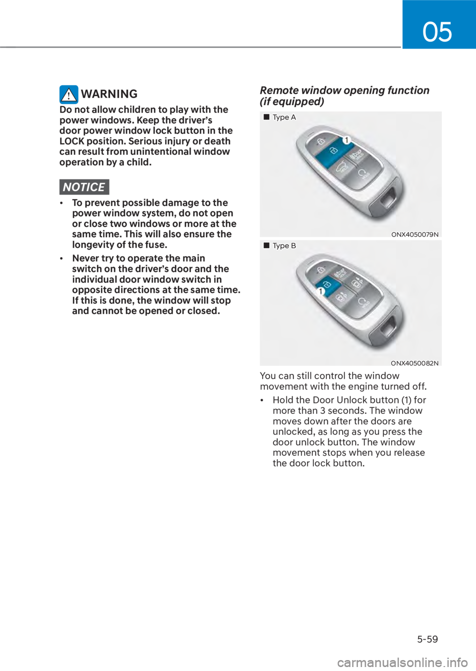HYUNDAI TUCSON HYBRID 2023 Owners Manual 05
5-59
WARNING
Do not allow children to play with the
power windows. Keep the driver’s
door power window lock button in the
LOCK position. Serious injury or death
can result from unintentional HYUNDAI TUCSON HYBRID 2023 Owners Manual 05
5-59
WARNING
Do not allow children to play with the
power windows. Keep the driver’s
door power window lock button in the
LOCK position. Serious injury or death
can result from unintentional