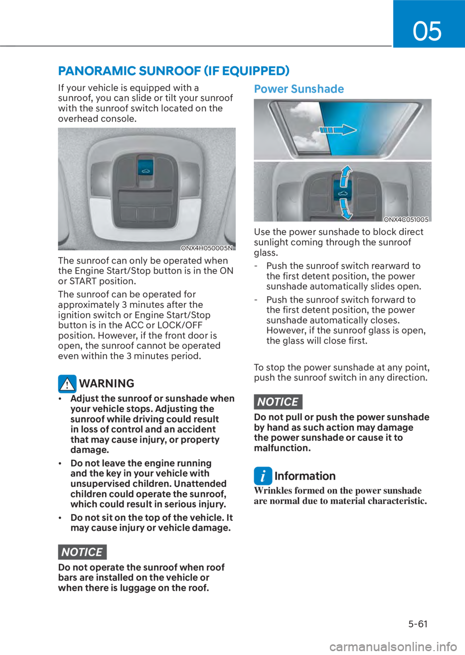 HYUNDAI TUCSON HYBRID 2023 Owners Manual 05
5-61
If your vehicle is equipped with a
sunroof, you can slide or tilt your sunroof
with the sunroof switch located on the
overhead console.
ONX4H050005NONX4H050005N
The sunroof can only be ope HYUNDAI TUCSON HYBRID 2023 Owners Manual 05
5-61
If your vehicle is equipped with a
sunroof, you can slide or tilt your sunroof
with the sunroof switch located on the
overhead console.
ONX4H050005NONX4H050005N
The sunroof can only be ope
