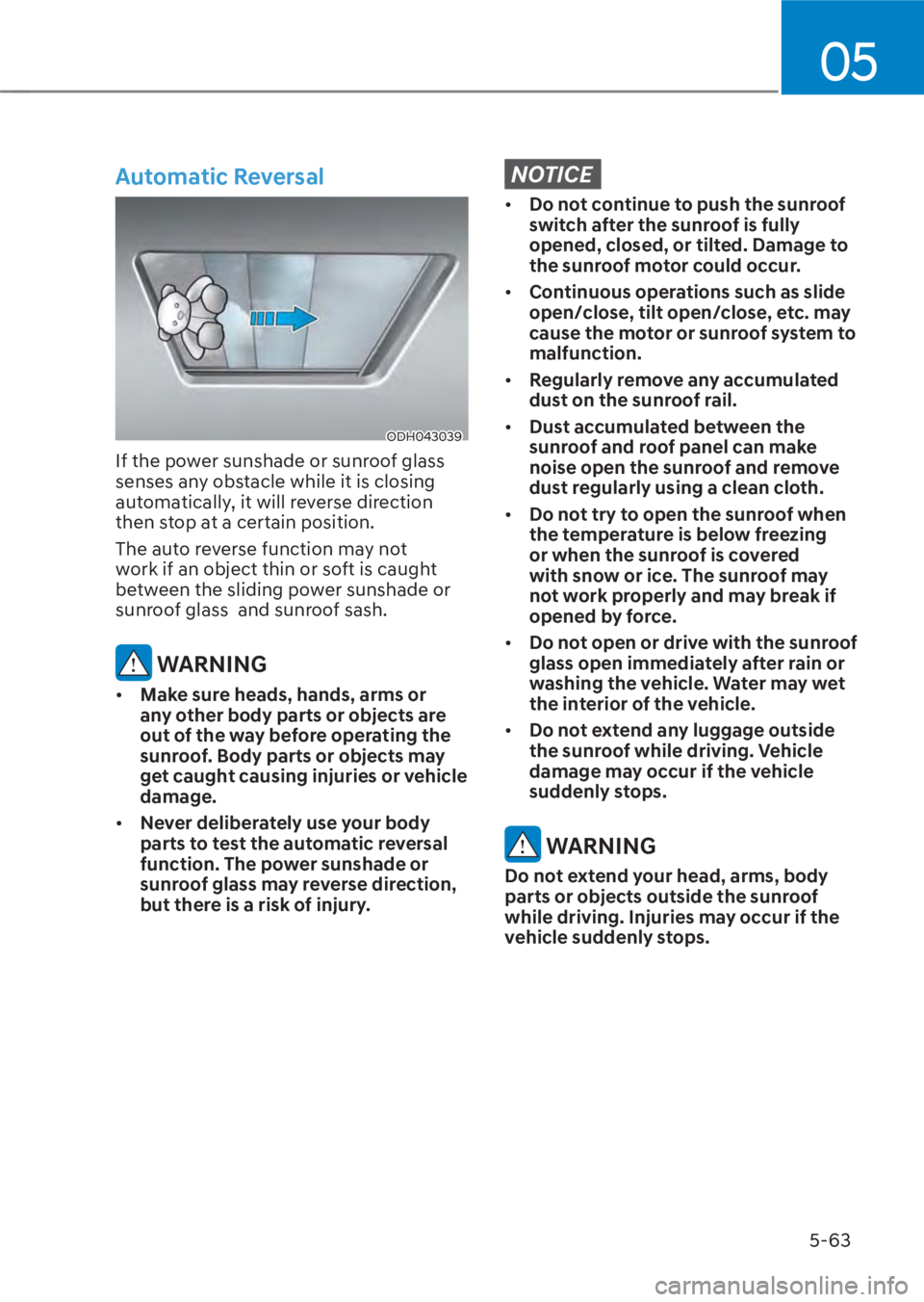 HYUNDAI TUCSON HYBRID 2023 Owners Manual 05
5-63
Automatic Reversal
ODH043039ODH043039
If the power sunshade or sunroof glass
senses any obstacle while it is closing
automatically, it will reverse direction
then stop at a certain positio HYUNDAI TUCSON HYBRID 2023 Owners Manual 05
5-63
Automatic Reversal
ODH043039ODH043039
If the power sunshade or sunroof glass
senses any obstacle while it is closing
automatically, it will reverse direction
then stop at a certain positio