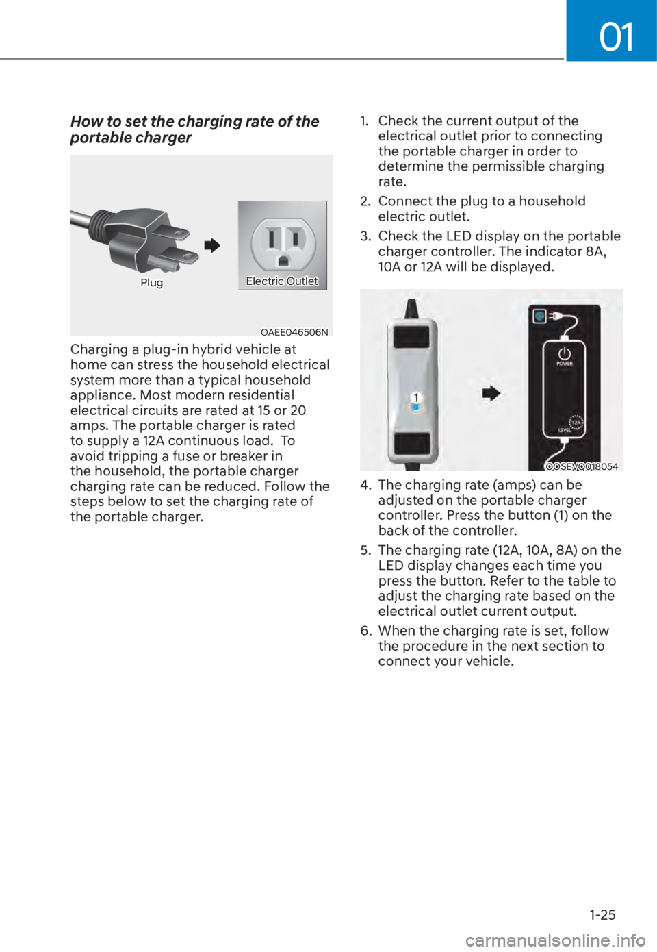 HYUNDAI TUCSON HYBRID 2023 Owners Manual 01
1-25
How to set the charging rate of the 
portable charger
OAEE046506NOAEE046506N
PlugPlugElectric OutletElectric Outlet
Charging a plug-in hybrid vehicle at 
home can stress the household electric