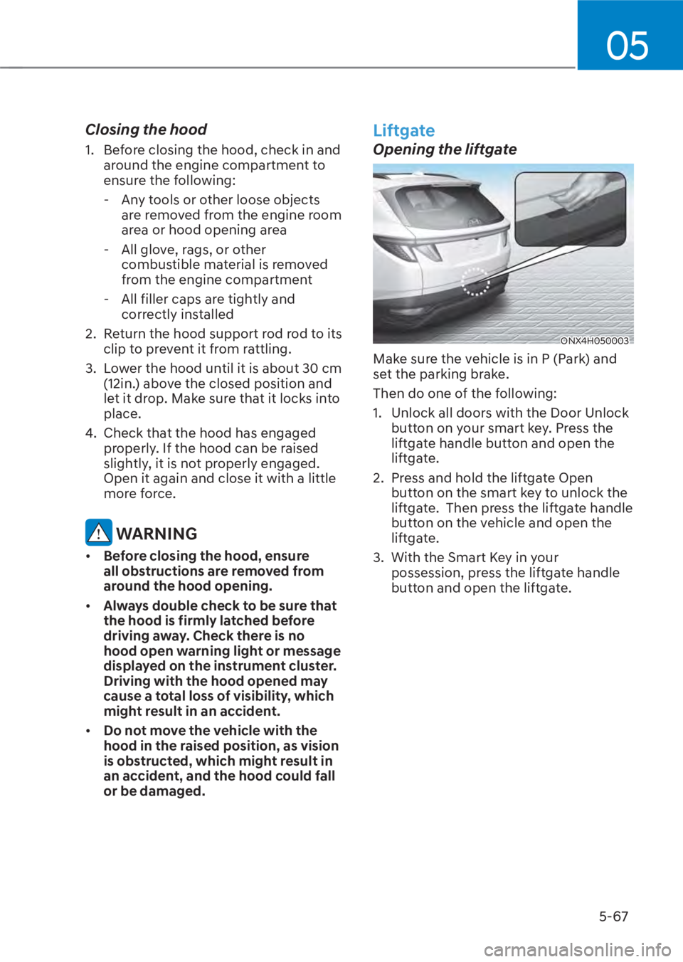 HYUNDAI TUCSON HYBRID 2023  Owners Manual 05
5-67
Closing the hood
1.  Before closing the hood, check in and around the engine compartment to 
ensure the following:
 - Any tools or other loose objects  are removed from the engine room 
area o