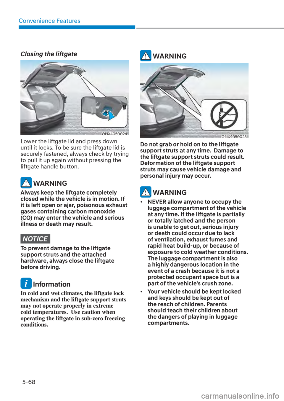 HYUNDAI TUCSON HYBRID 2023  Owners Manual Convenience Features5-68
Closing the liftgate
ONX4050024ONX4050024
Lower the liftgate lid and press down 
until it locks. To be sure the liftgate lid is 
securely fastened, always check by trying 
to 