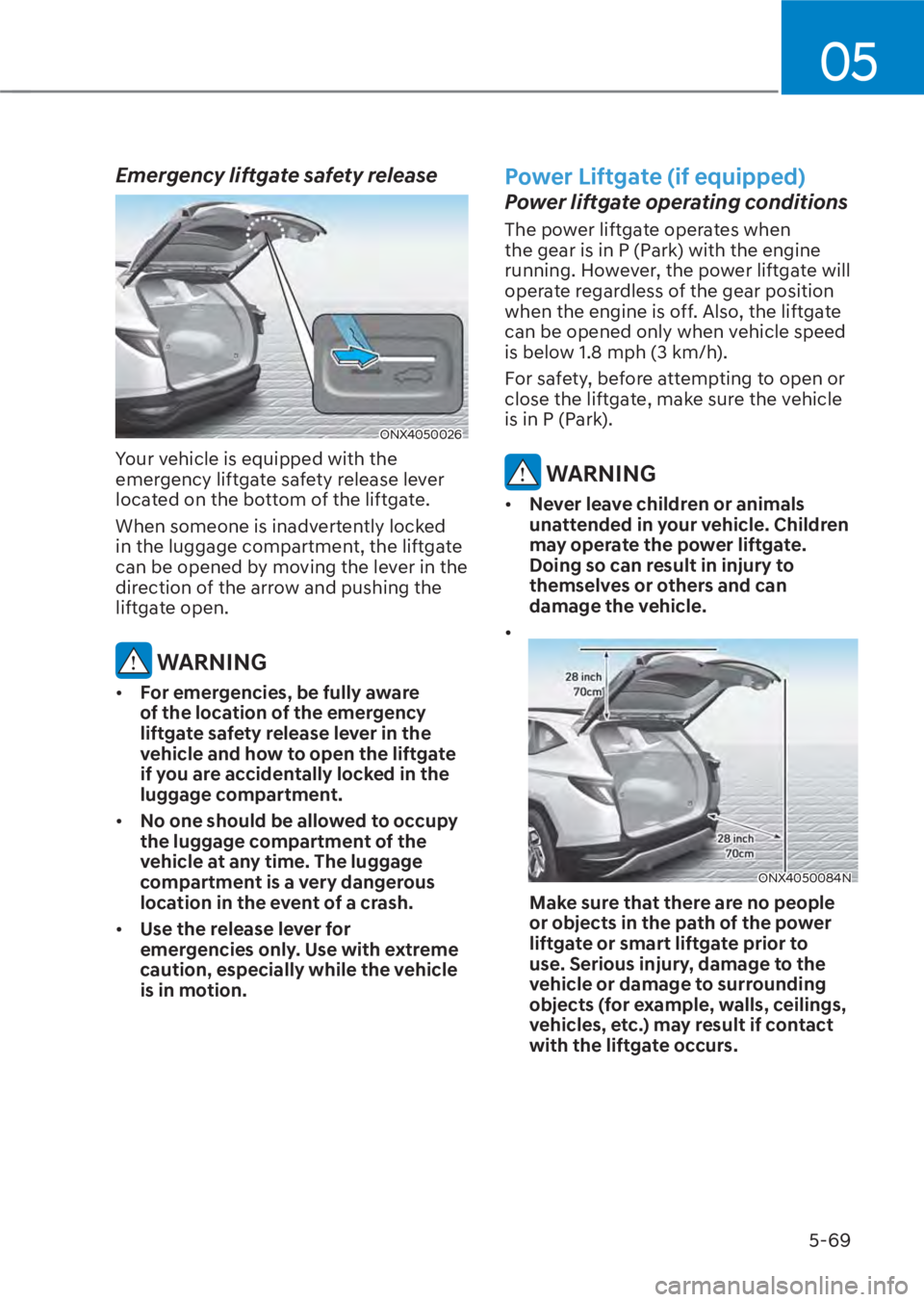 HYUNDAI TUCSON HYBRID 2023  Owners Manual 05
5-69
Emergency liftgate safety release
ONX4050026ONX4050026
Your vehicle is equipped with the 
emergency liftgate safety release lever 
located on the bottom of the liftgate.
When someone is inadve