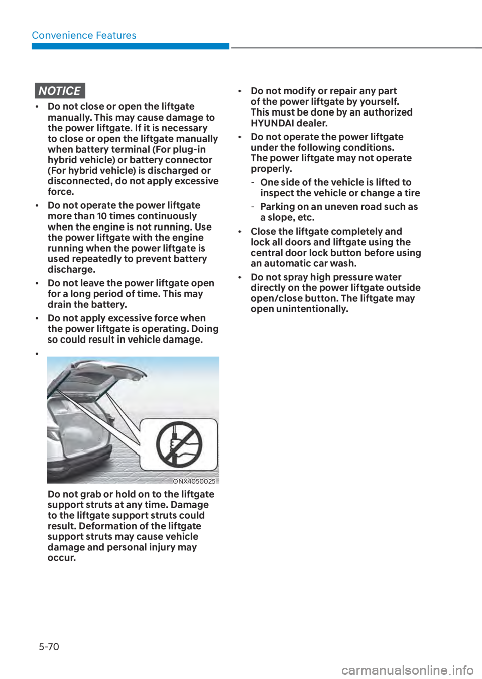 HYUNDAI TUCSON HYBRID 2023  Owners Manual Convenience Features5-70
NOTICE
•  Do not close or open the liftgate 
manually. This may cause damage to 
the power liftgate. If it is necessary 
to close or open the liftgate manually 
when battery