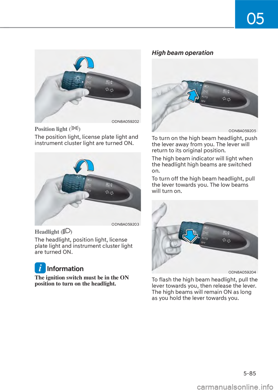 HYUNDAI TUCSON HYBRID 2023  Owners Manual 05
5-85
ODN8A059202ODN8A059202
Position light ()
The position light, license plate light and 
ins
 trument cluster light are turned ON.
ODN8A059203 ODN8A059203 
Headlight ()
The headlight, position li
