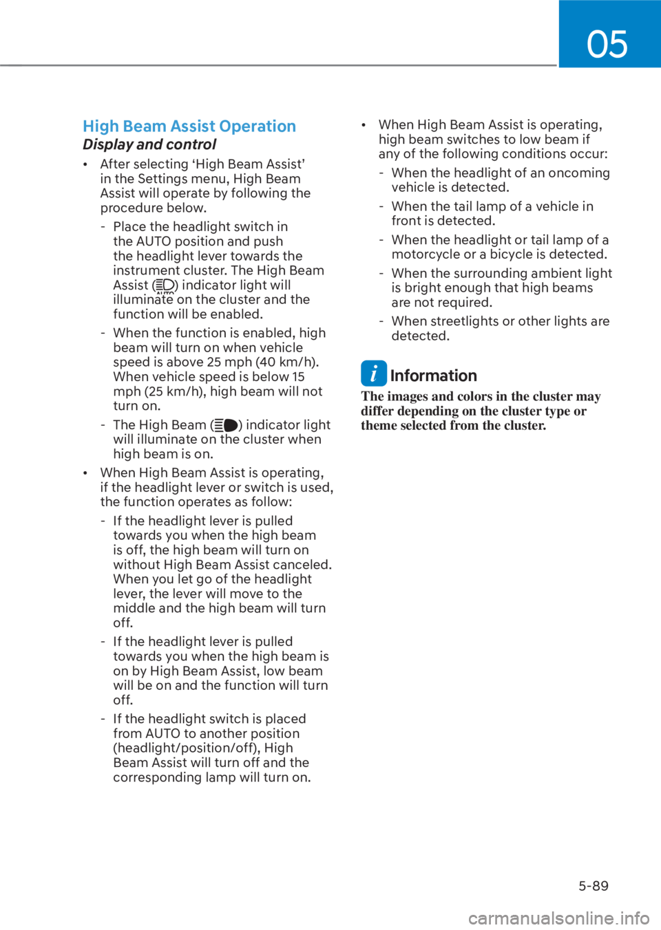 HYUNDAI TUCSON HYBRID 2023  Owners Manual 05
5-89
High Beam Assist Operation 
Display and control
•  After selecting ‘High Beam Assist’ in the Settings menu, High Beam 
Assist will operate by following the 
procedure below. 
 - Place th