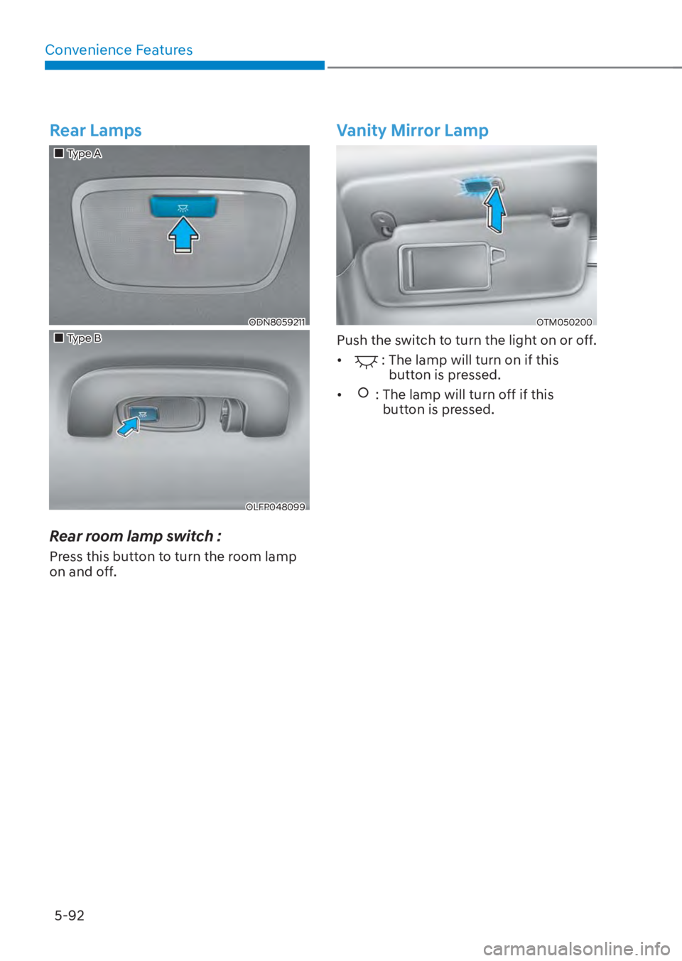 HYUNDAI TUCSON HYBRID 2023  Owners Manual Convenience Features5-92
Rear Lamps
���„�„Type AType A
ODN8059211ODN8059211
���„�„Type BType B
OLFP048099OLFP048099
Rear room lamp switch :
Press this button to turn the room lamp 
on and 