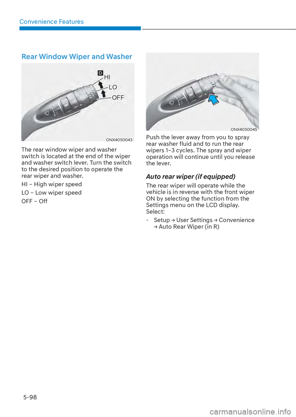 HYUNDAI TUCSON HYBRID 2023 Owners Manual Convenience Features5-98
Rear Window Wiper and Washer
ONX4050043ONX4050043
The rear window wiper and washer
switch is located at the end of the wiper
and washer switch lever. Turn the switch
to th HYUNDAI TUCSON HYBRID 2023 Owners Manual Convenience Features5-98
Rear Window Wiper and Washer
ONX4050043ONX4050043
The rear window wiper and washer
switch is located at the end of the wiper
and washer switch lever. Turn the switch
to th