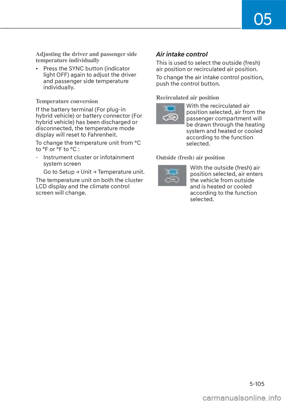 HYUNDAI TUCSON HYBRID 2023  Owners Manual 05
5-105
Adjusting the driver and passenger side 
temperature individually
•  Press the SYNC button (indicator light OFF) again t
 o adjust the driver 
and passenger side temperature 
individually.
