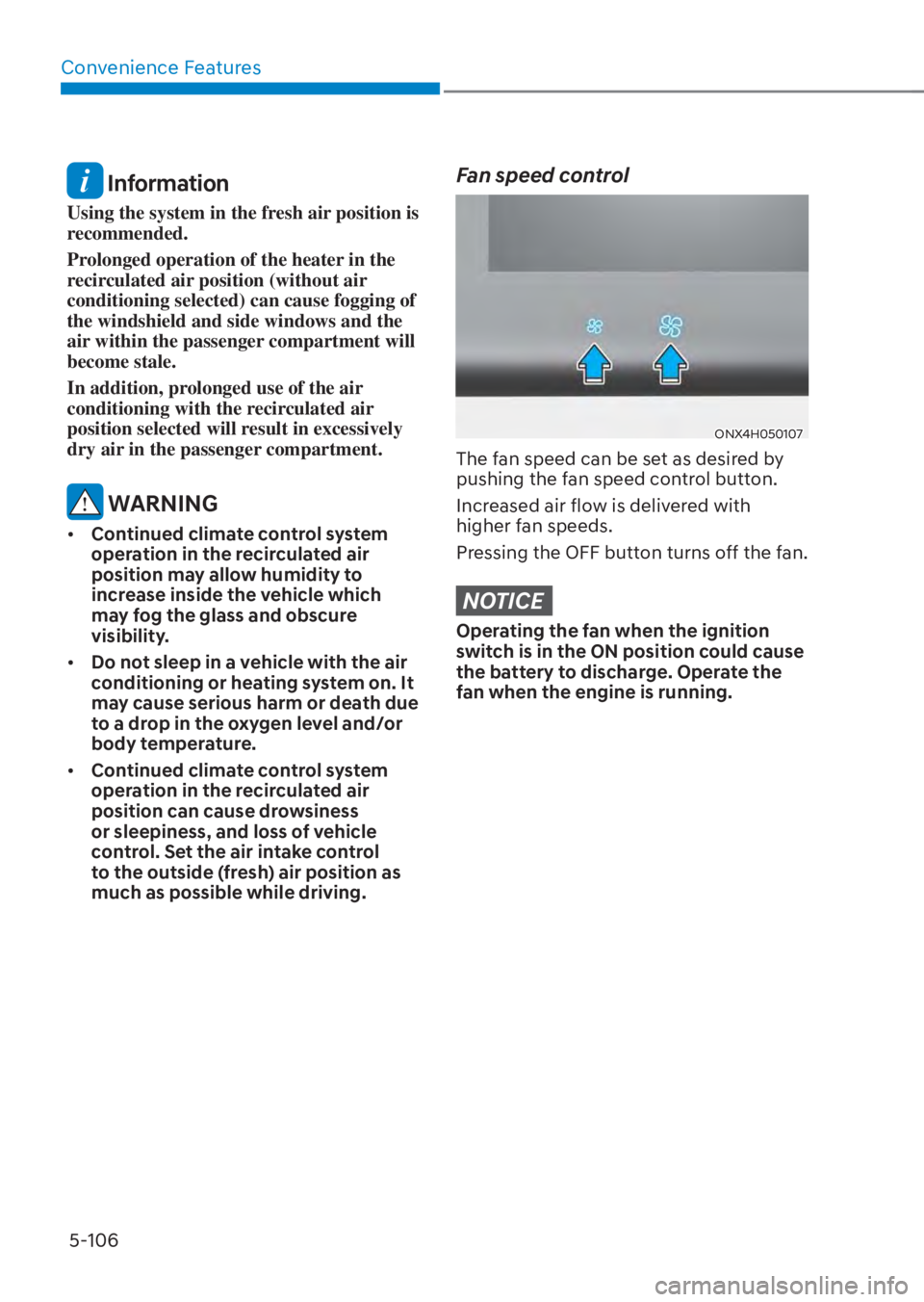 HYUNDAI TUCSON HYBRID 2023 Owners Manual Convenience Features5-106
Information
Using the system in the fresh air position is
recommended.
Prolonged operation of the heater in the
recirculated air position (without air
conditioning select HYUNDAI TUCSON HYBRID 2023 Owners Manual Convenience Features5-106
Information
Using the system in the fresh air position is
recommended.
Prolonged operation of the heater in the
recirculated air position (without air
conditioning select