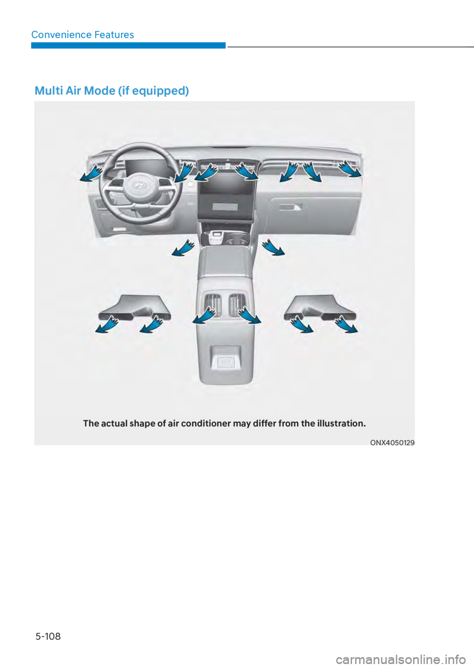 HYUNDAI TUCSON HYBRID 2023 Owners Manual Convenience Features5-108
Multi Air Mode (if equipped)
The actual shape of air conditioner may differ from the illustration.
ONX4050129 HYUNDAI TUCSON HYBRID 2023 Owners Manual Convenience Features5-108
Multi Air Mode (if equipped)
The actual shape of air conditioner may differ from the illustration.
ONX4050129