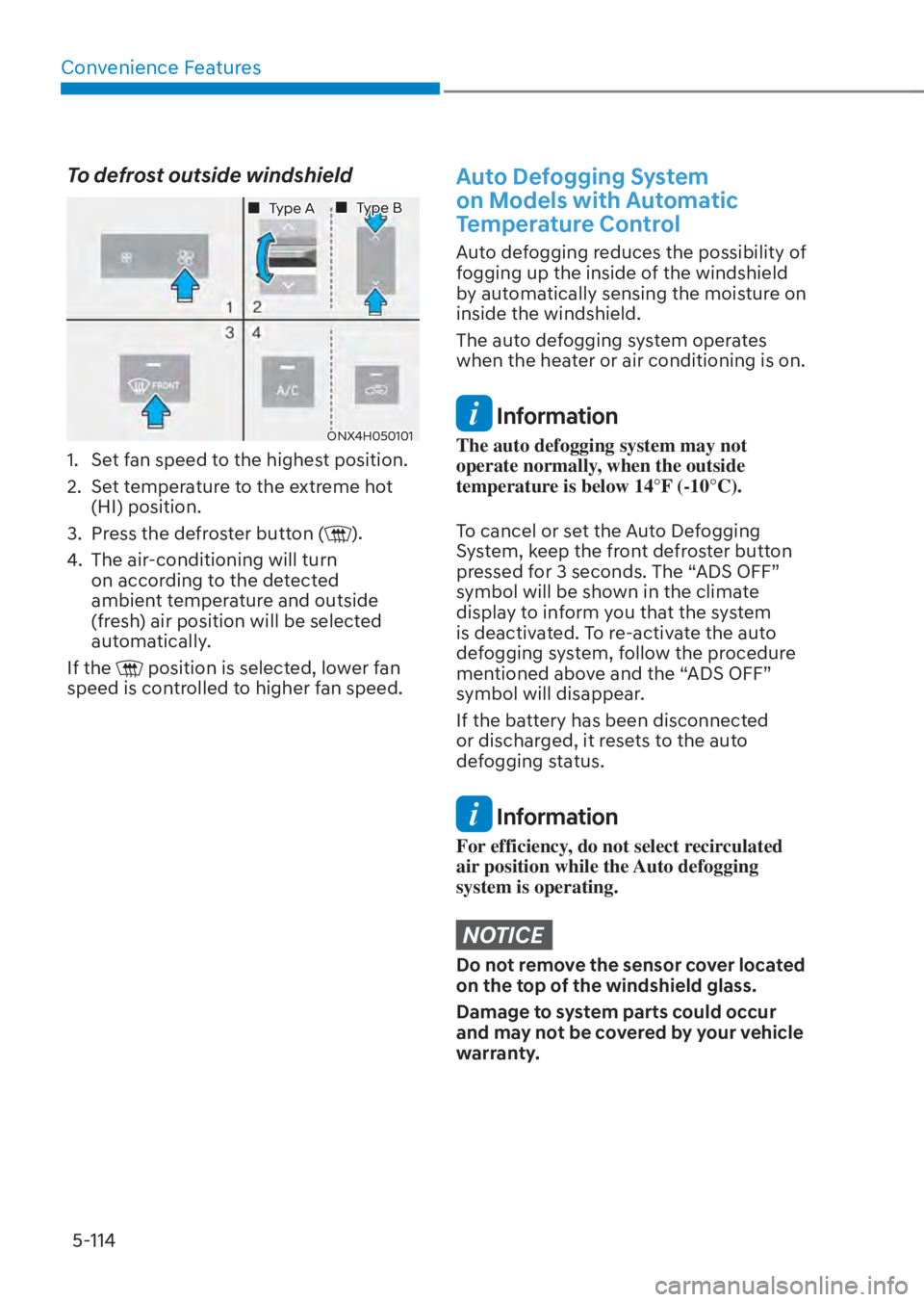 HYUNDAI TUCSON HYBRID 2023  Owners Manual Convenience Features5-114
To defrost outside windshield
ONX4H050101ONX4H050101
���„�„ Type A Type A���„�„ Type B Type B
1.  Set fan speed to the highest position.
2.  Set temperature to th