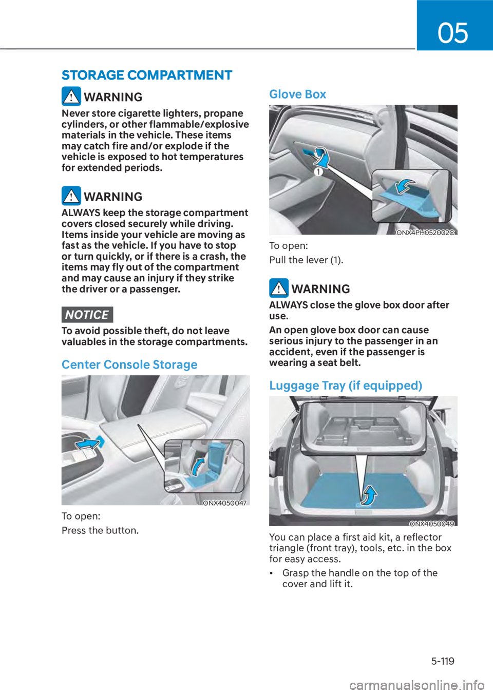HYUNDAI TUCSON HYBRID 2023  Owners Manual 05
5-119
STORAGE COMPARTMENT
 WARNING
Never store cigarette lighters, propane 
cylinders, or other flammable/explosive 
materials in the vehicle. These items 
may catch fire and/or explode if the 
veh