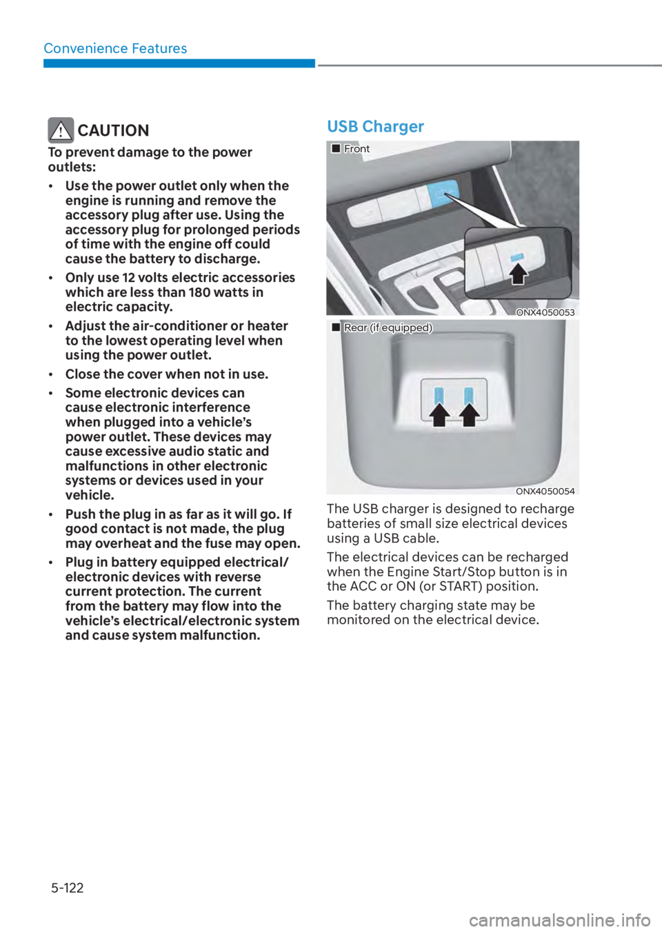 HYUNDAI TUCSON HYBRID 2023  Owners Manual Convenience Features5-122
 CAUTION
To prevent damage to the power 
outlets:
•  Use the power outlet only when the 
engine is running and remove the 
accessory plug after use. Using the 
accessory pl