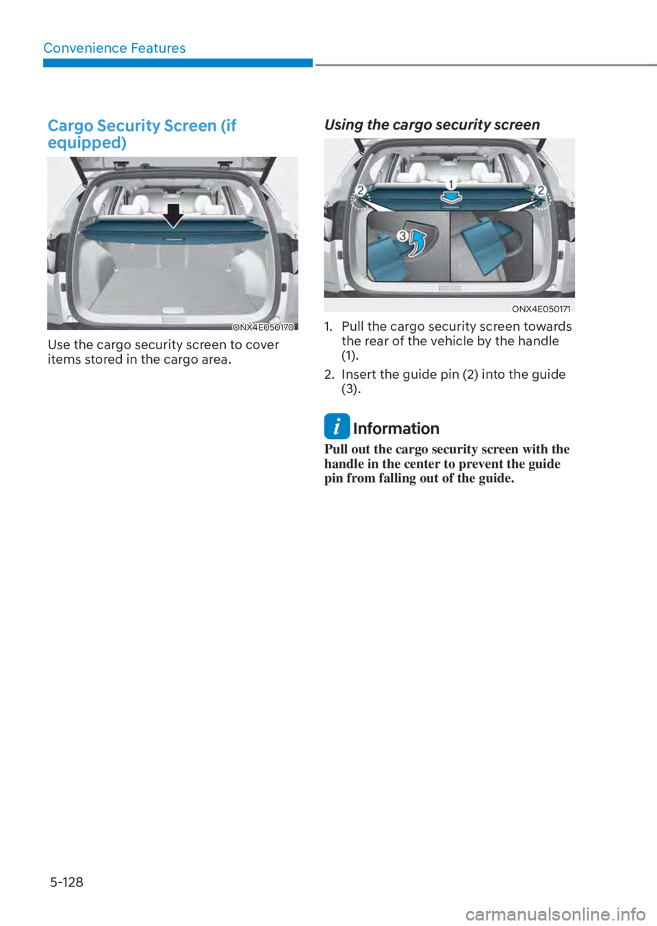 HYUNDAI TUCSON HYBRID 2023 Owners Manual Convenience Features5-128
Cargo Security Screen (if
equipped)
ONX4E050170ONX4E050170
Use the cargo security screen to cover
items stored in the cargo area.
Using the cargo security screen
ONX4E05017 HYUNDAI TUCSON HYBRID 2023 Owners Manual Convenience Features5-128
Cargo Security Screen (if
equipped)
ONX4E050170ONX4E050170
Use the cargo security screen to cover
items stored in the cargo area.
Using the cargo security screen
ONX4E05017