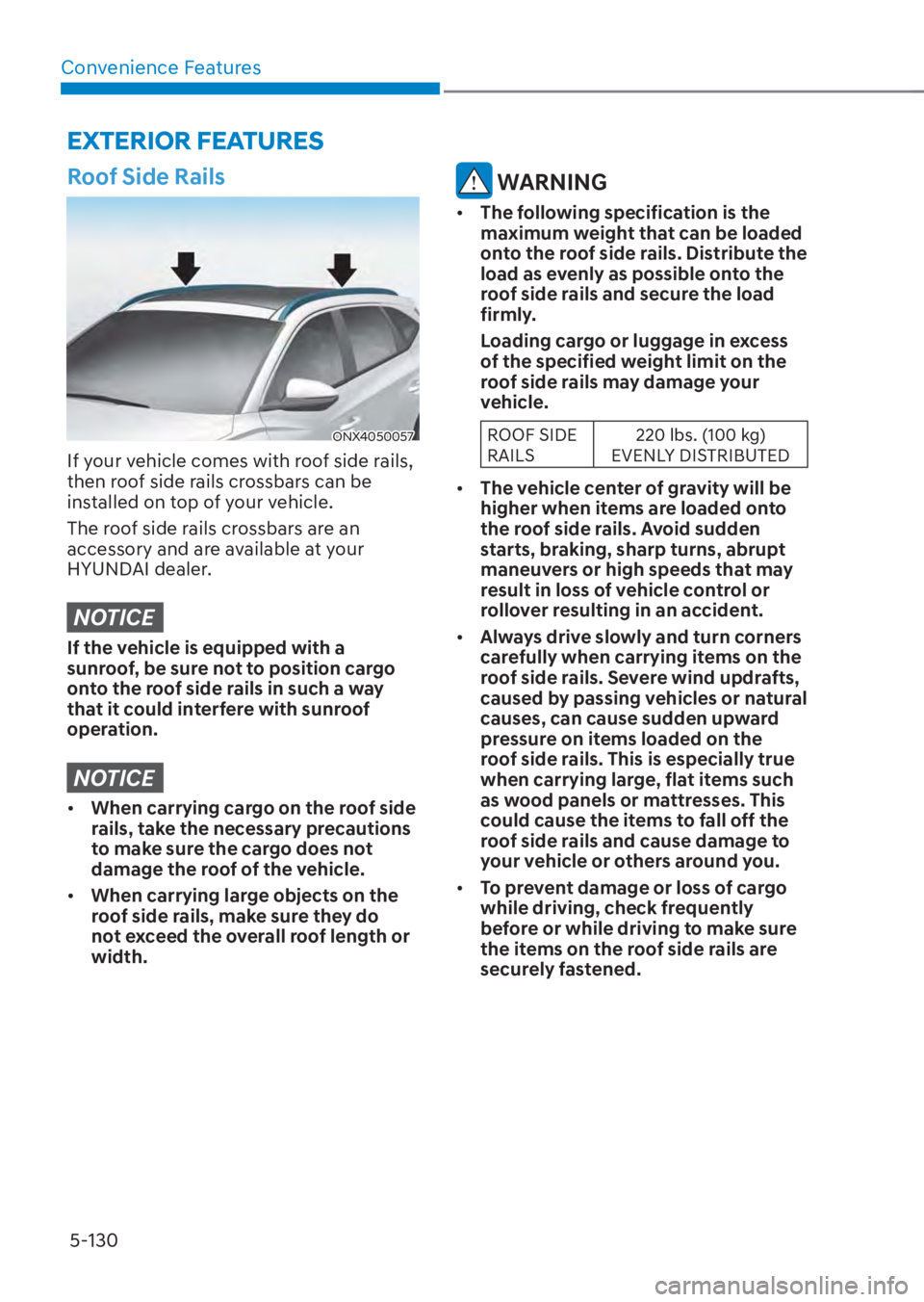 HYUNDAI TUCSON HYBRID 2023 Owners Manual Convenience Features5-130
EXTERIOR FEATURES
Roof Side Rails
ONX4050057ONX4050057
If your vehicle comes with roof side rails,
then roof side rails crossbars can be
installed on top of your vehicle.
T HYUNDAI TUCSON HYBRID 2023 Owners Manual Convenience Features5-130
EXTERIOR FEATURES
Roof Side Rails
ONX4050057ONX4050057
If your vehicle comes with roof side rails,
then roof side rails crossbars can be
installed on top of your vehicle.
T