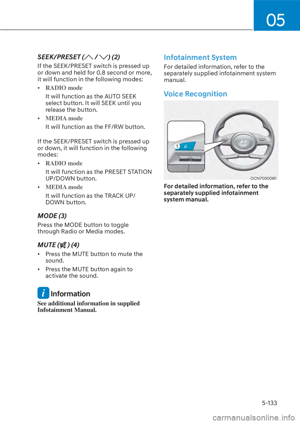 HYUNDAI TUCSON HYBRID 2023 Owners Manual 05
5-133
SEEK/PRESET ( / ) (2)
If the SEEK/PRESET switch is pressed up
or down and held for 0.8 second or more,
it will function in the following modes:
• RADIO mode
It will function as the AUTO S HYUNDAI TUCSON HYBRID 2023 Owners Manual 05
5-133
SEEK/PRESET ( / ) (2)
If the SEEK/PRESET switch is pressed up
or down and held for 0.8 second or more,
it will function in the following modes:
• RADIO mode
It will function as the AUTO S