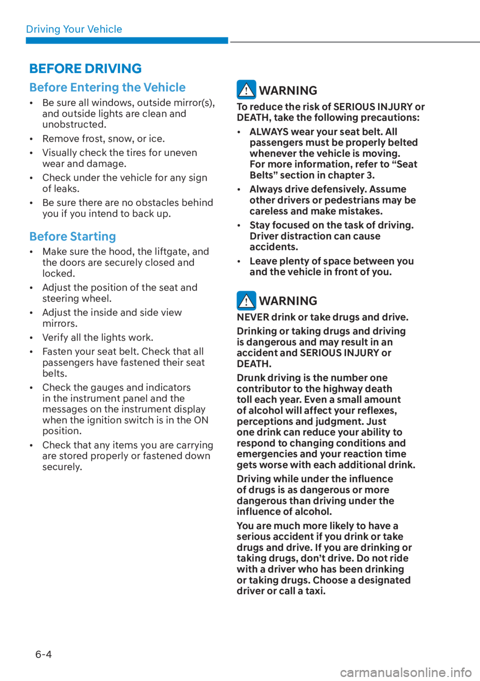 HYUNDAI TUCSON HYBRID 2023  Owners Manual Driving Your Vehicle6-4
Before Entering the Vehicle
[� Be sure all windows, outside mirror(s), 
and outside lights are clean and 
unobstructed.
[� Remove frost, snow, or ice.
[� Visually check t