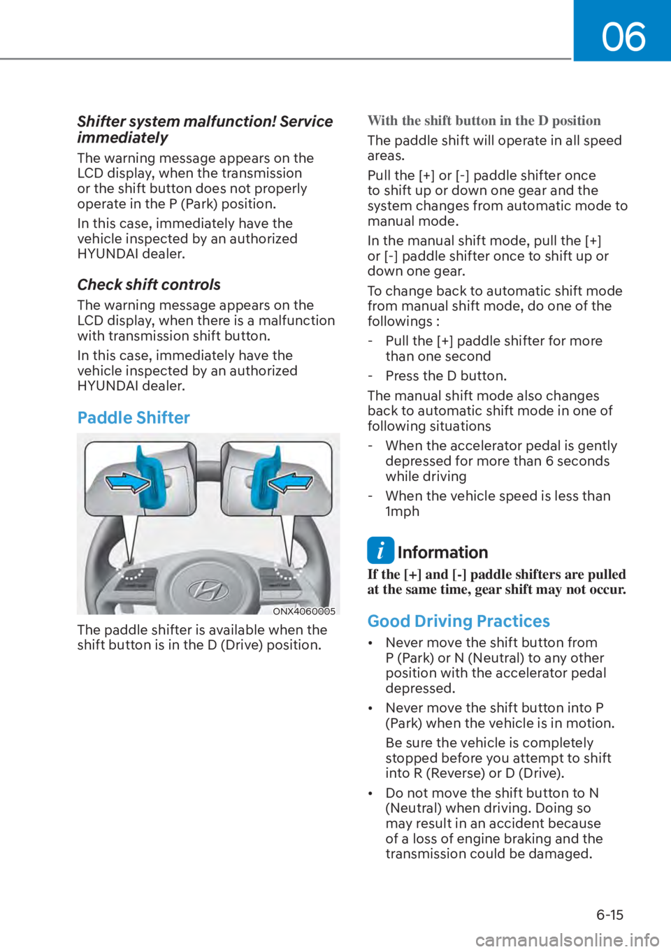 HYUNDAI TUCSON HYBRID 2023  Owners Manual 06
6-15
Shifter system malfunction! Service 
immediately
The warning message appears on the 
LCD display, when the transmission 
or the shift button does not properly 
operate in the P (Park) position